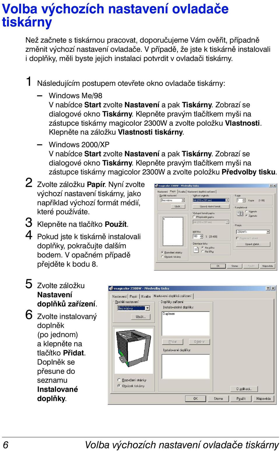 1 Následujícím postupem otevřete okno ovladače tiskárny: Windows Me/98 V nabídce Start zvolte Nastavení a pak Tiskárny. Zobrazí se dialogové okno Tiskárny.