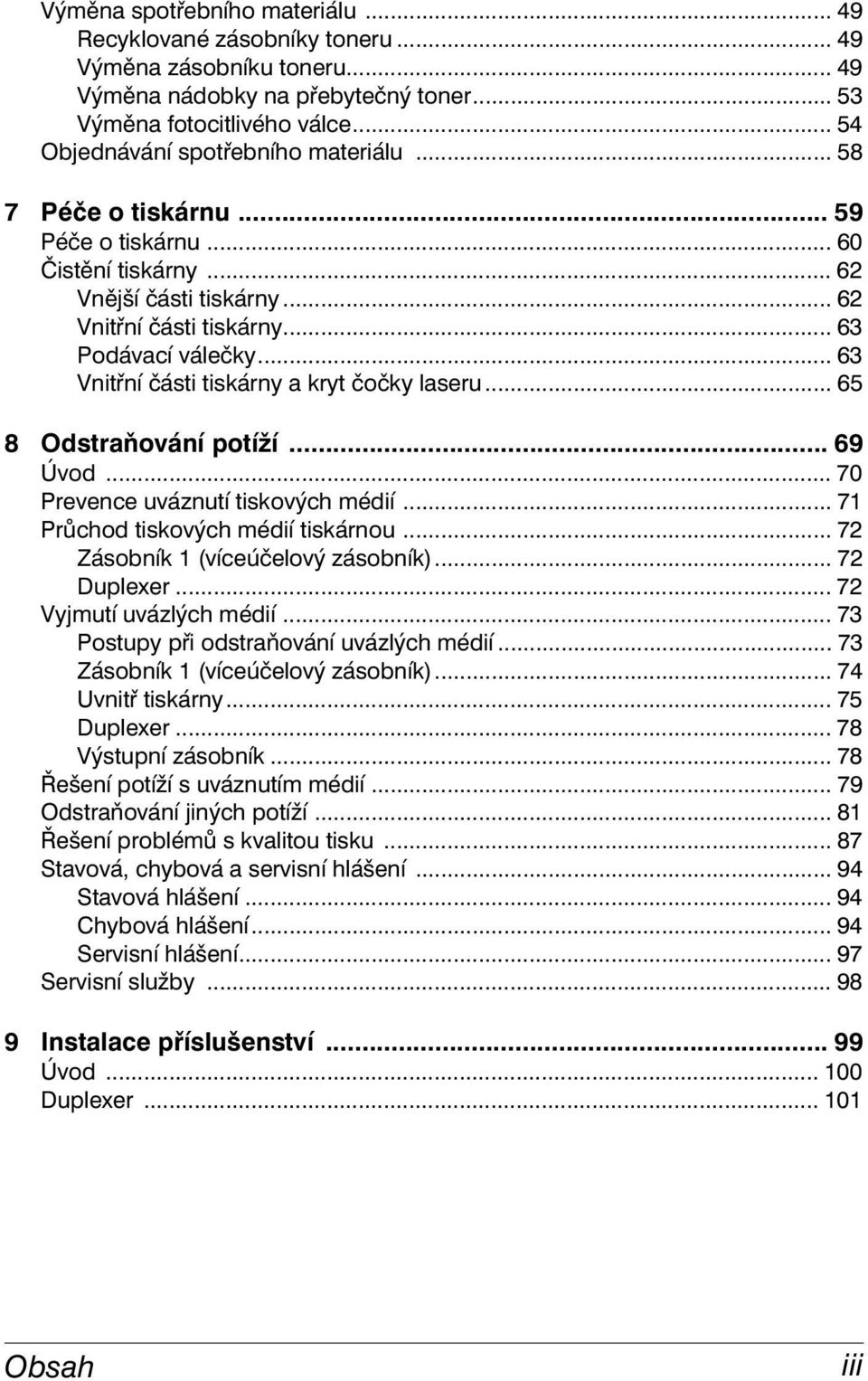 .. 63 Vnitřní části tiskárny a kryt čočky laseru... 65 8 Odstraňování potíží... 69 Úvod... 70 Prevence uváznutí tiskových médií... 71 Průchod tiskových médií tiskárnou.