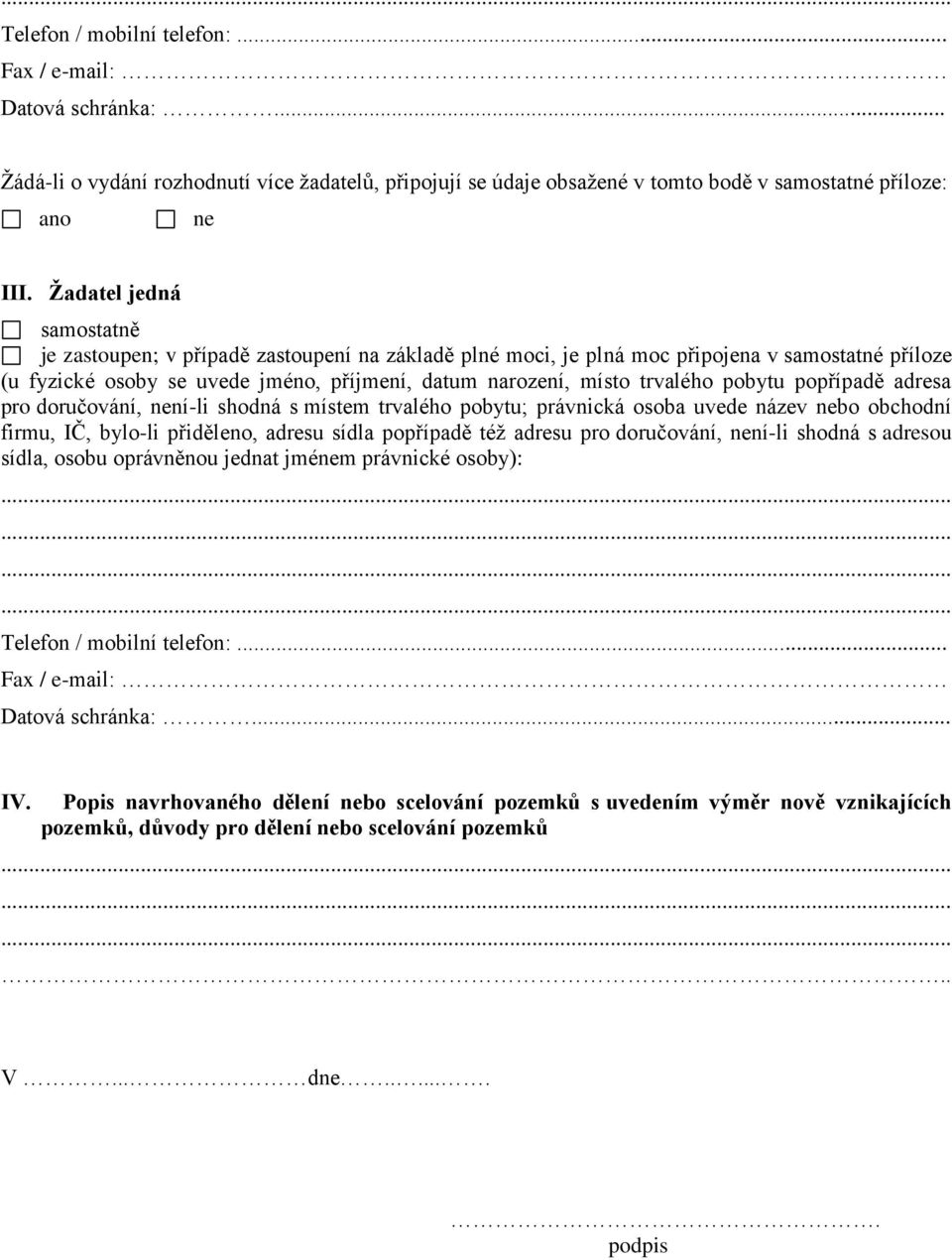 pobytu popřípadě adresa pro doručování, není-li shodná s místem trvalého pobytu; právnická osoba uvede název nebo obchodní firmu, IČ, bylo-li přiděleno, adresu sídla popřípadě též adresu pro