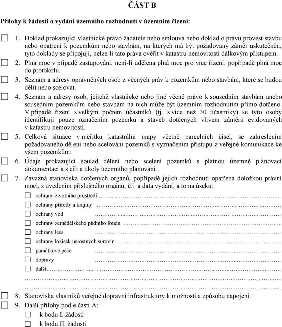 připojují, nelze-li tato práva ověřit v katastru nemovitostí dálkovým přístupem. 2. Plná moc v případě zastupování, není-li udělena plná moc pro více řízení, popřípadě plná moc do protokolu. 3.