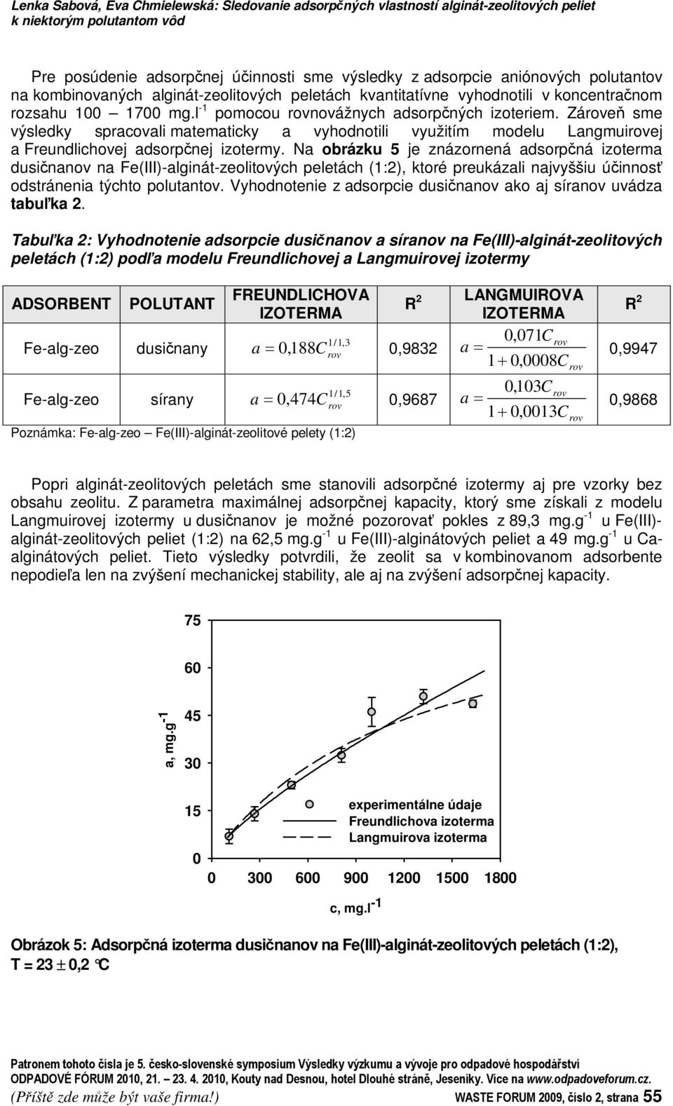 Zárove sme výsledky spracovali matematicky a vyhodnotili využitím modelu Langmuirovej a Freundlichovej adsorpnej izotermy.