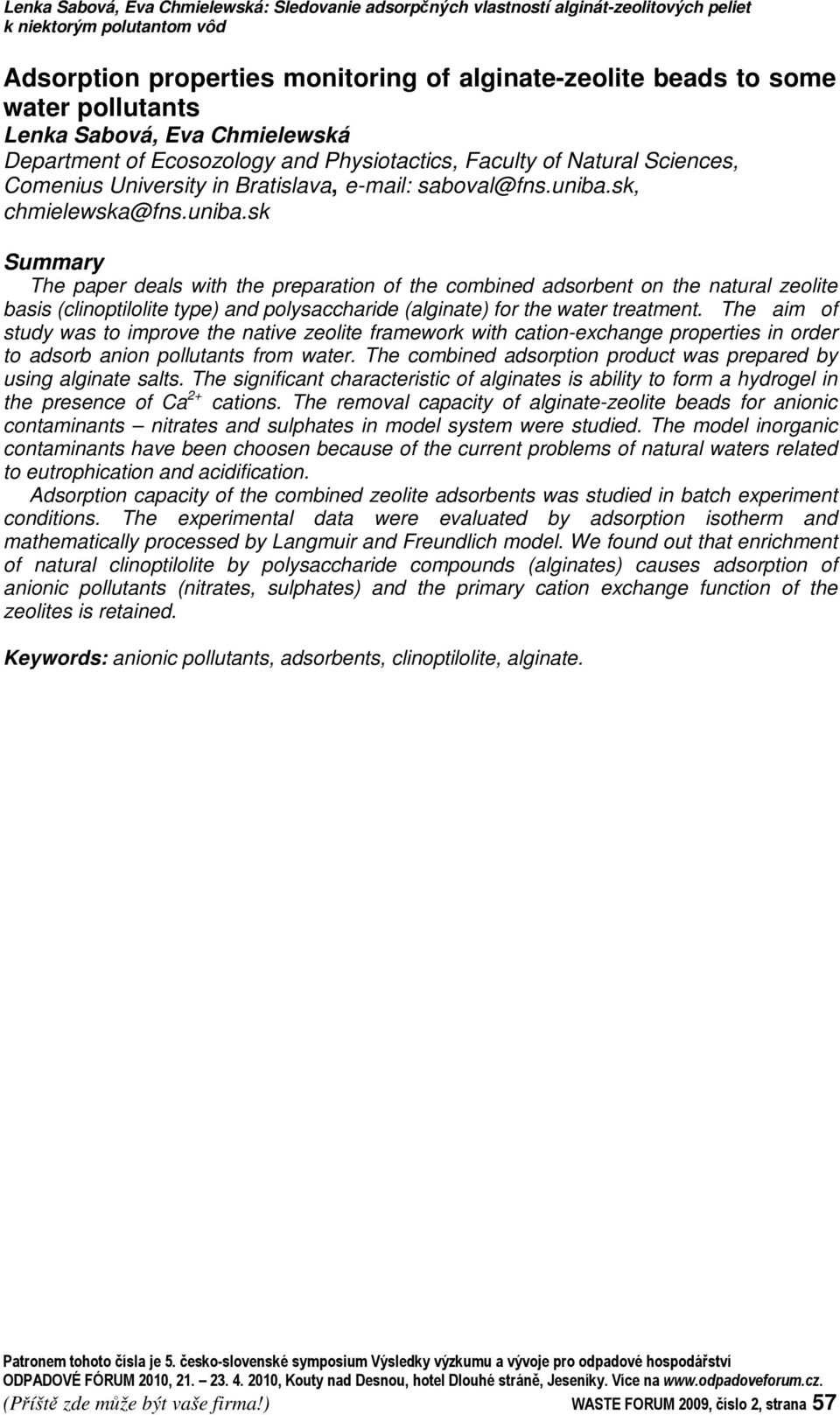 uniba.sk Summary The paper deals with the preparation of the combined adsorbent on the natural zeolite basis (clinoptilolite type) and polysaccharide (alginate) for the water treatment.