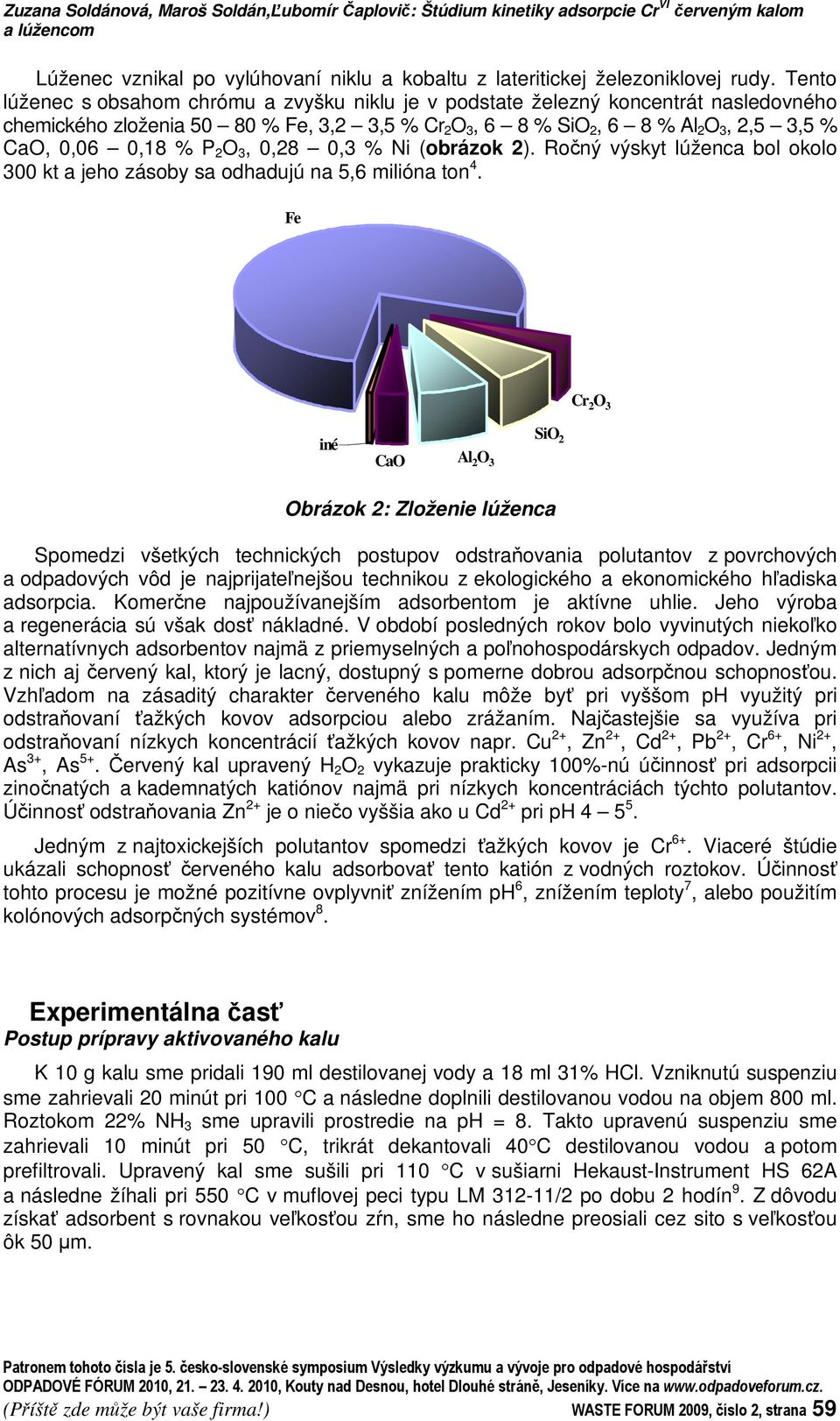 P 2 O 3, 0,28 0,3 % Ni (obrázok 2). Roný výskyt lúženca bol okolo 300 kt a jeho zásoby sa odhadujú na 5,6 milióna ton 4.