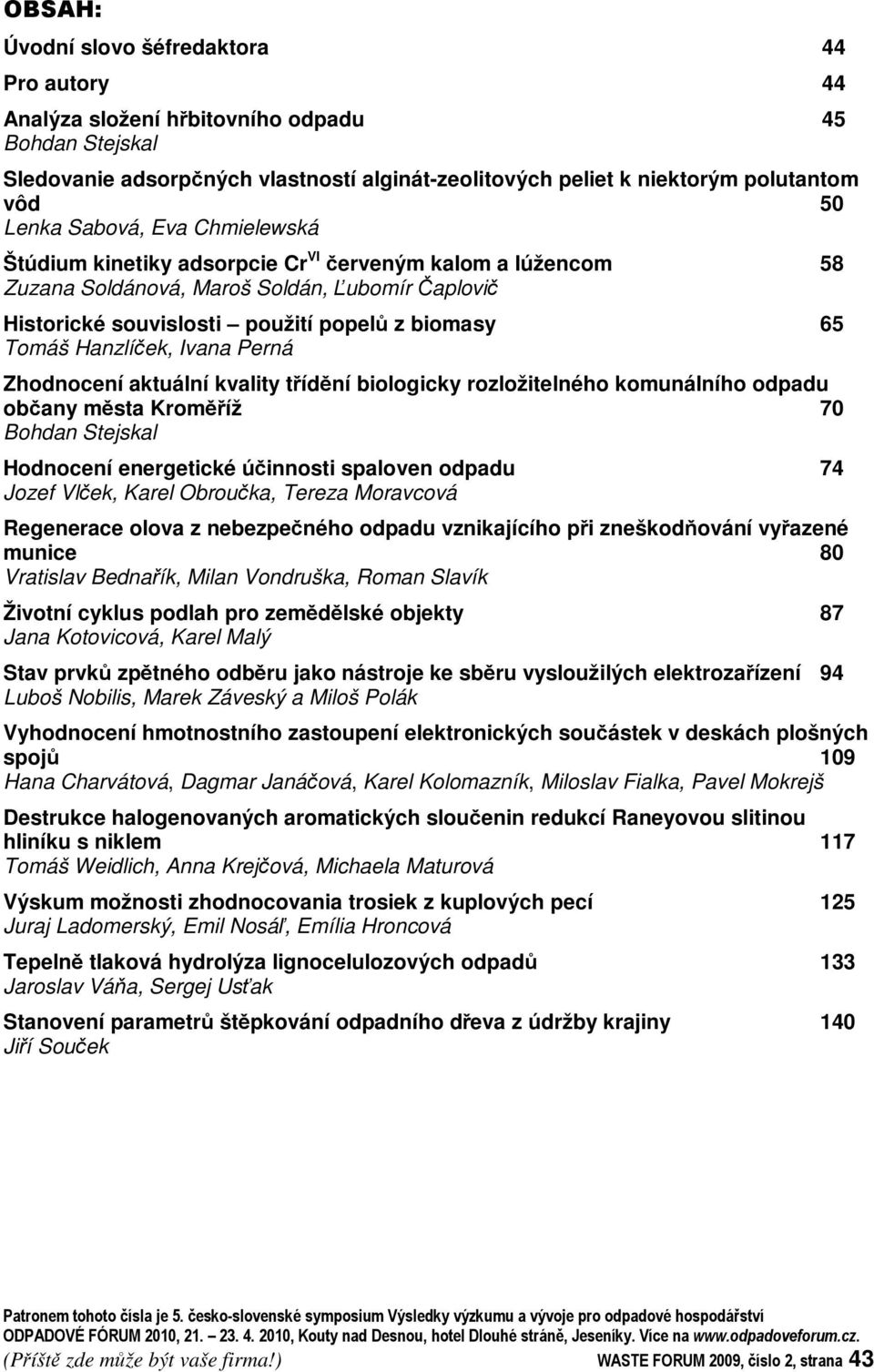 Perná Zhodnocení aktuální kvality tídní biologicky rozložitelného komunálního odpadu obany msta Kromíž 70 Bohdan Stejskal Hodnocení energetické úinnosti spaloven odpadu 74 Jozef Vlek, Karel Obrouka,