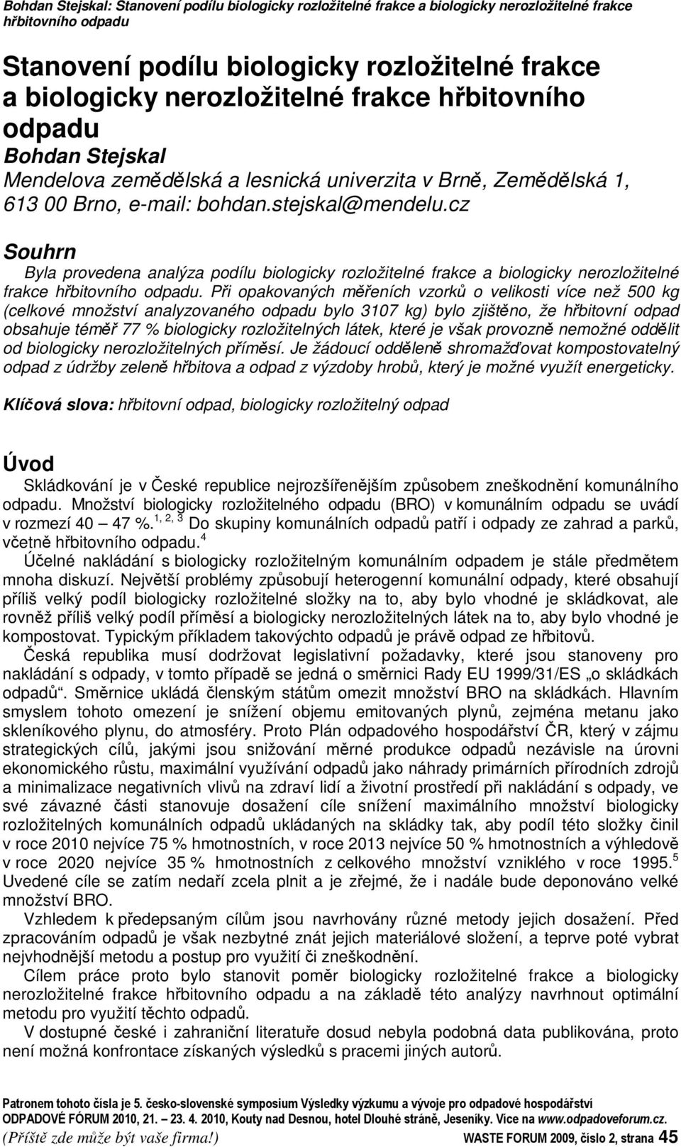 cz Souhrn Byla provedena analýza podílu biologicky rozložitelné frakce a biologicky nerozložitelné frakce hbitovního odpadu.