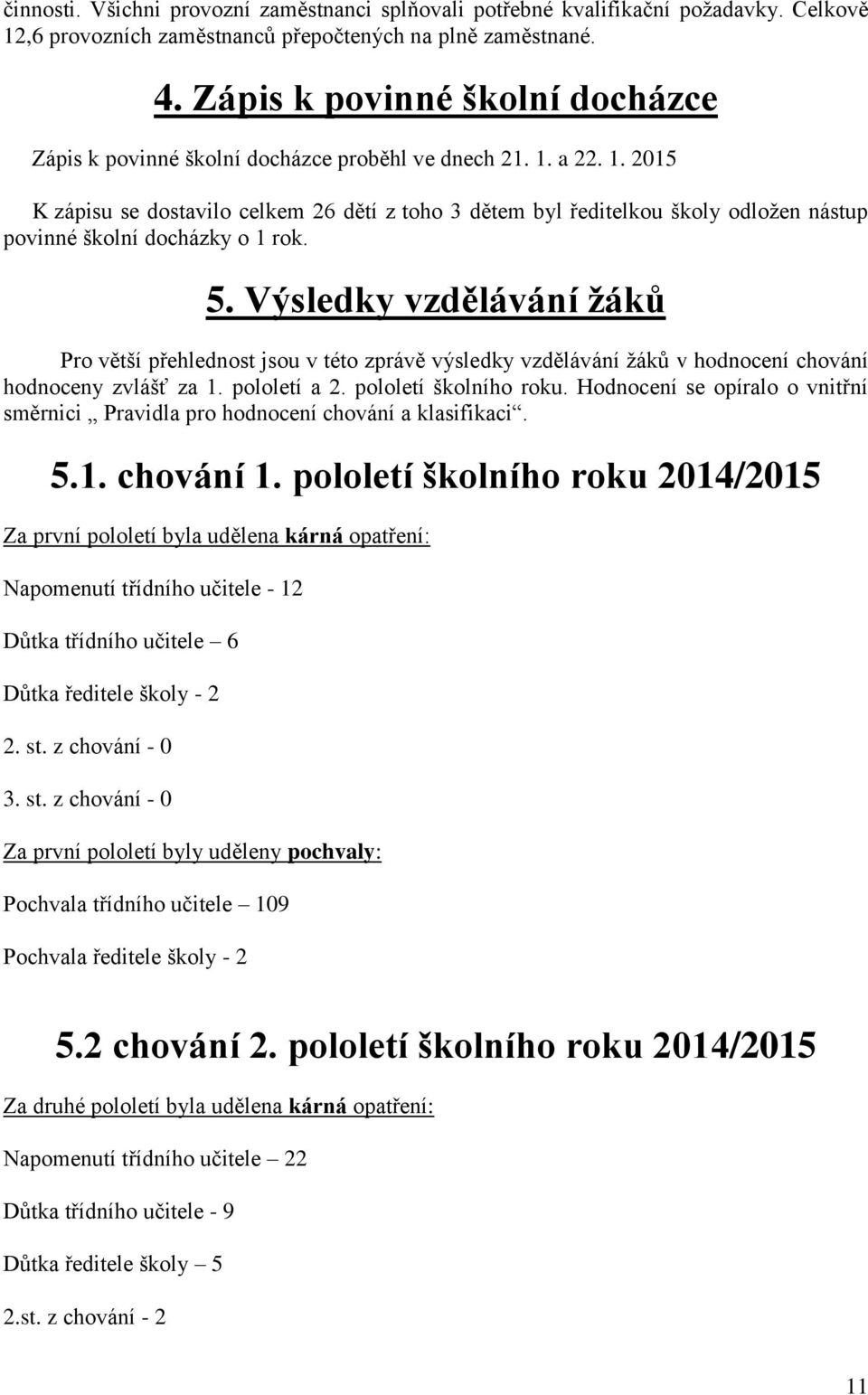 a 22. 1. 2015 K zápisu se dostavilo celkem 26 dětí z toho 3 dětem byl ředitelkou školy odložen nástup povinné školní docházky o 1 rok. 5.