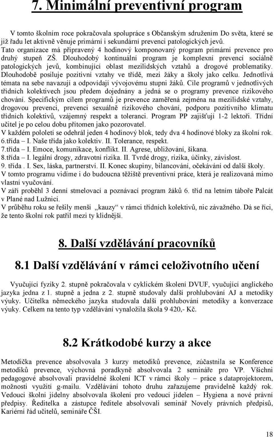 Dlouhodobý kontinuální program je komplexní prevencí sociálně patologických jevů, kombinující oblast mezilidských vztahů a drogové problematiky.