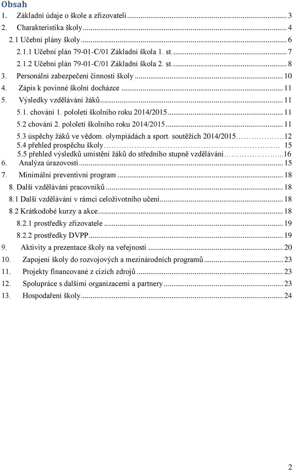 pololetí školního roku 2014/2015... 11 5.3 úspěchy žáků ve vědom. olympiádách a sport. soutěžích 2014/2015.12 5.4 přehled prospěchu školy 15 5.