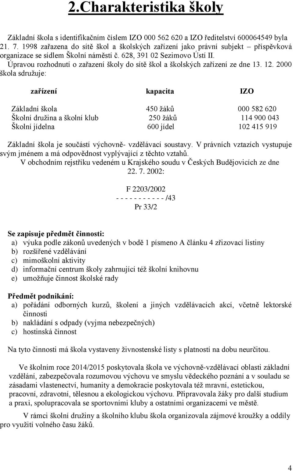 Úpravou rozhodnutí o zařazení školy do sítě škol a školských zařízení ze dne 13. 12.