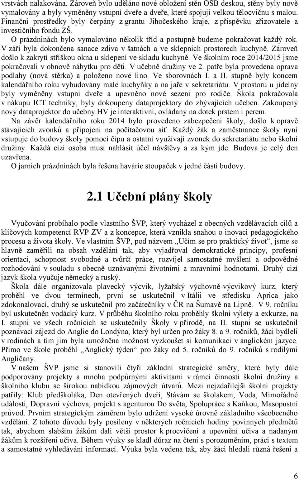 V září byla dokončena sanace zdiva v šatnách a ve sklepních prostorech kuchyně. Zároveň došlo k zakrytí stříškou okna u sklepení ve skladu kuchyně.