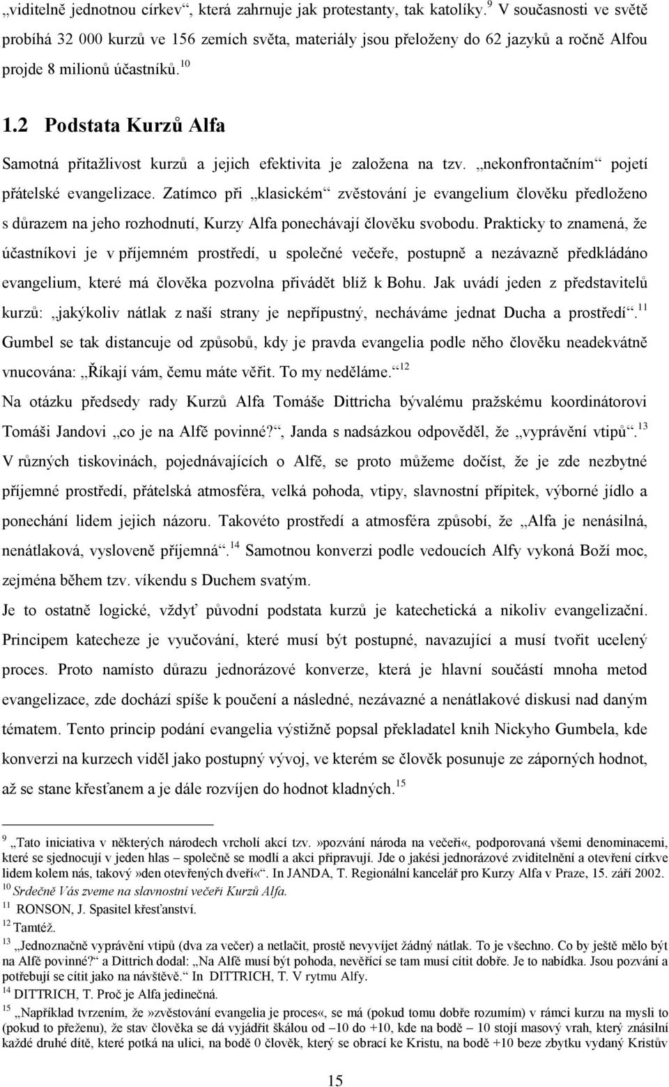 2 Podstata Kurzů Alfa Samotná přitaţlivost kurzů a jejich efektivita je zaloţena na tzv. nekonfrontačním pojetí přátelské evangelizace.