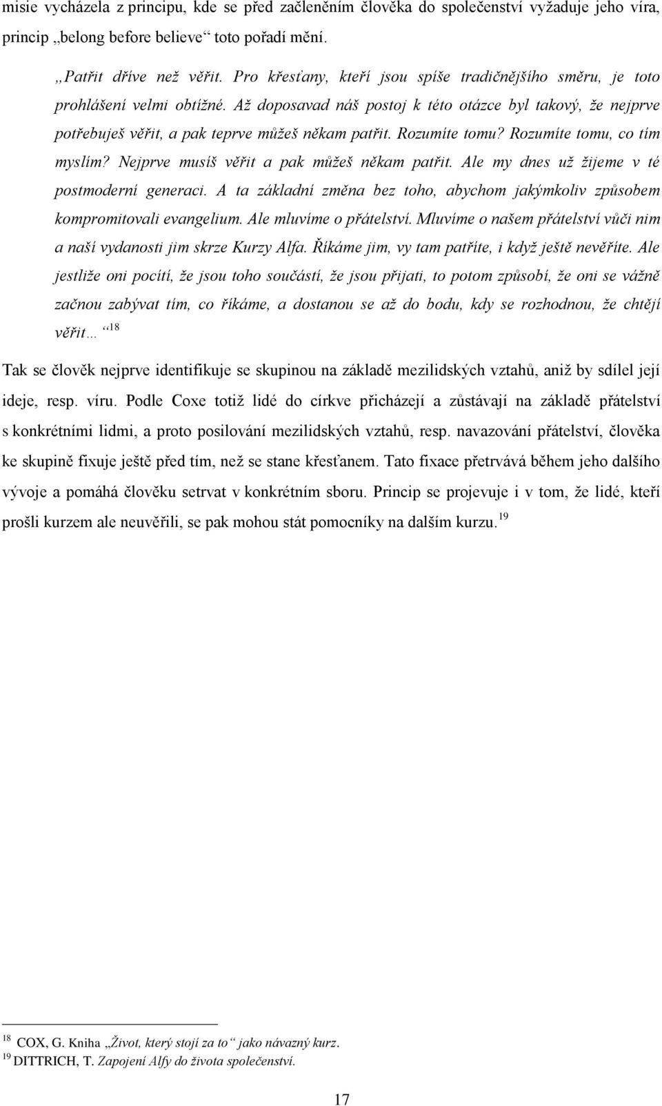 Rozumíte tomu? Rozumíte tomu, co tím myslím? Nejprve musíš věřit a pak můžeš někam patřit. Ale my dnes už žijeme v té postmoderní generaci.