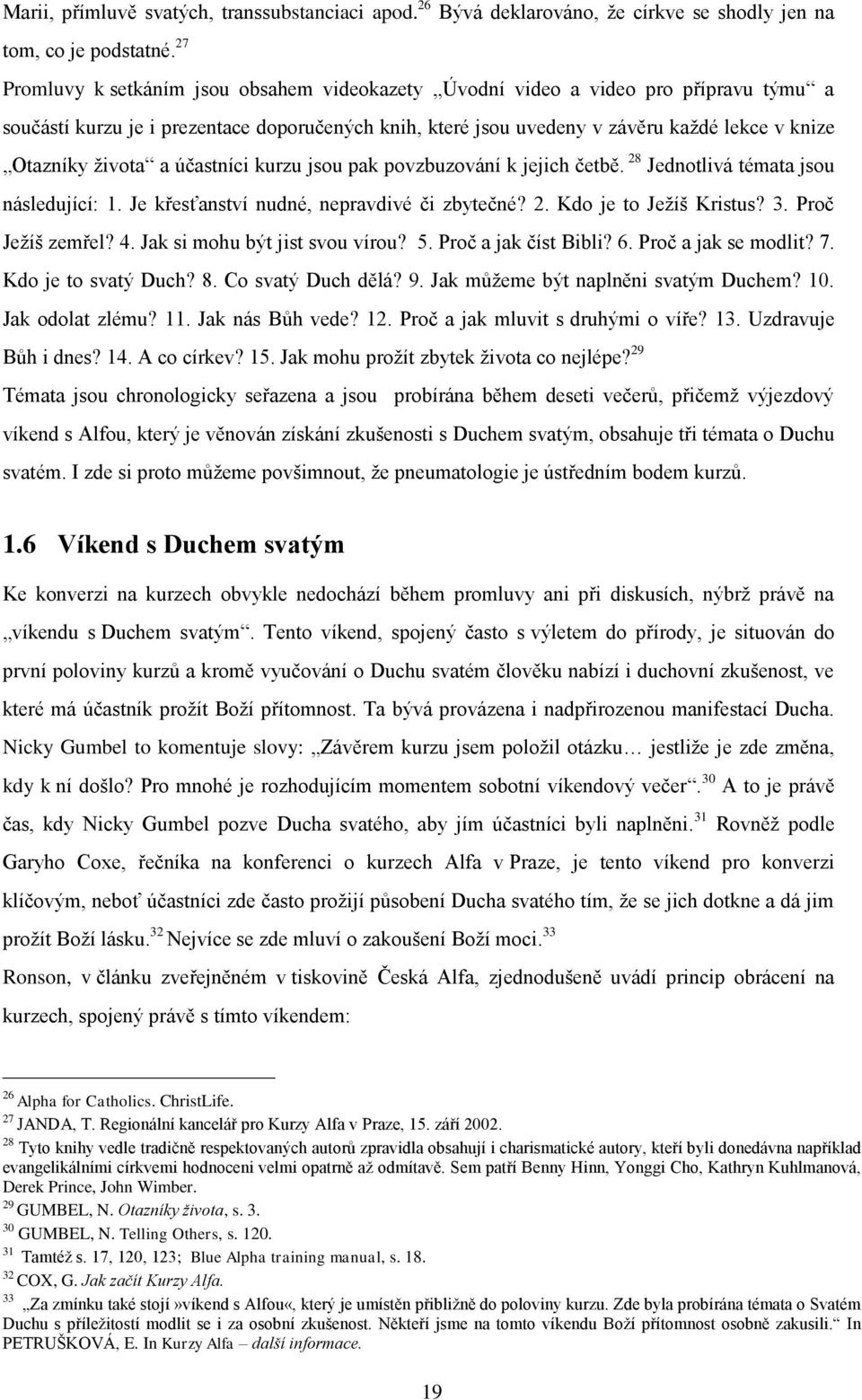 ţivota a účastníci kurzu jsou pak povzbuzování k jejich četbě. 28 Jednotlivá témata jsou následující: 1. Je křesťanství nudné, nepravdivé či zbytečné? 2. Kdo je to Jeţíš Kristus? 3. Proč Jeţíš zemřel?