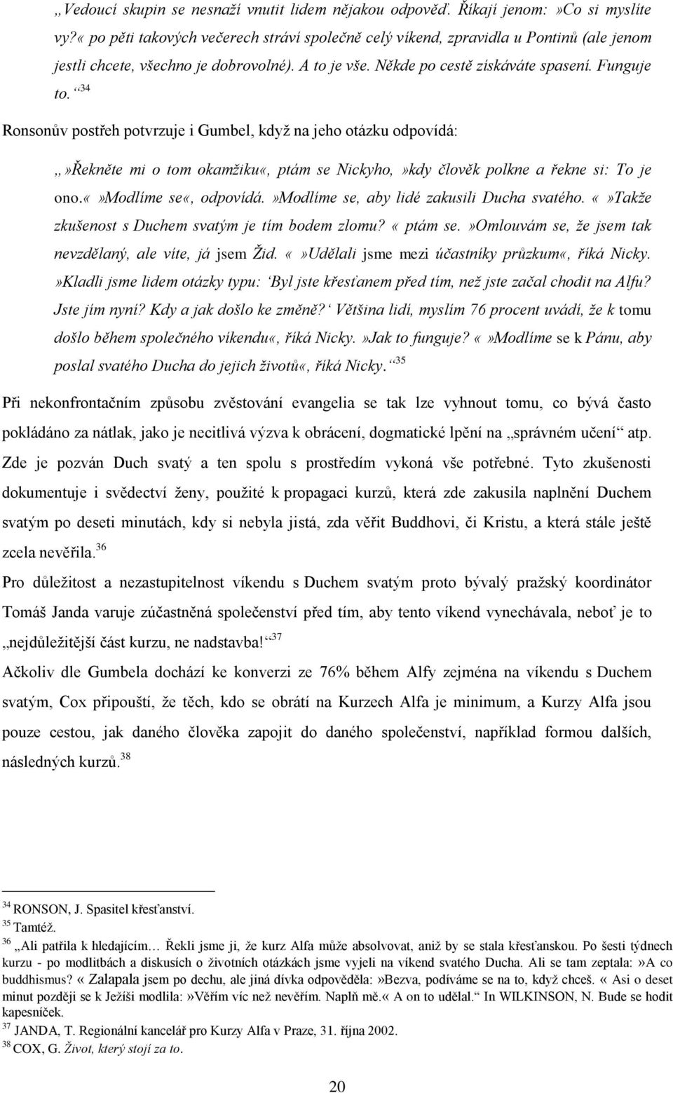 34 Ronsonův postřeh potvrzuje i Gumbel, kdyţ na jeho otázku odpovídá:»řekněte mi o tom okamžiku«, ptám se Nickyho,»kdy člověk polkne a řekne si: To je ono.modlíme se«, odpovídá.