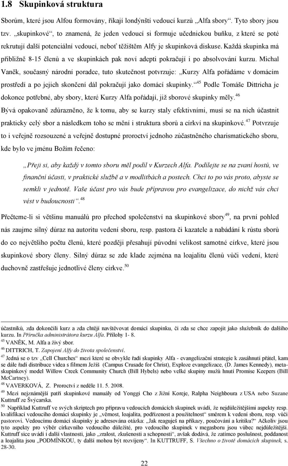 Kaţdá skupinka má přibliţně 8-15 členů a ve skupinkách pak noví adepti pokračují i po absolvování kurzu.