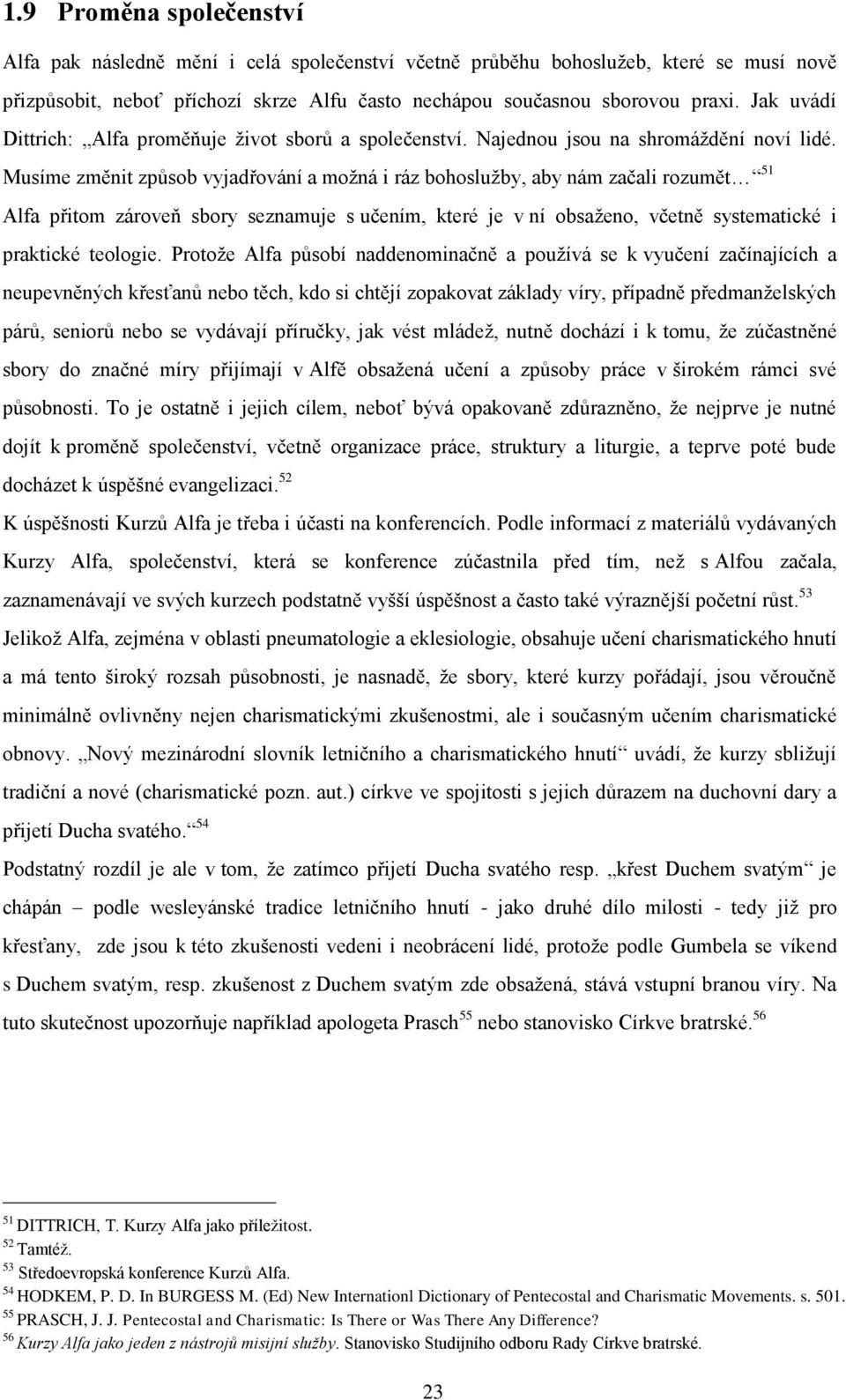 Musíme změnit způsob vyjadřování a moţná i ráz bohosluţby, aby nám začali rozumět 51 Alfa přitom zároveň sbory seznamuje s učením, které je v ní obsaţeno, včetně systematické i praktické teologie.