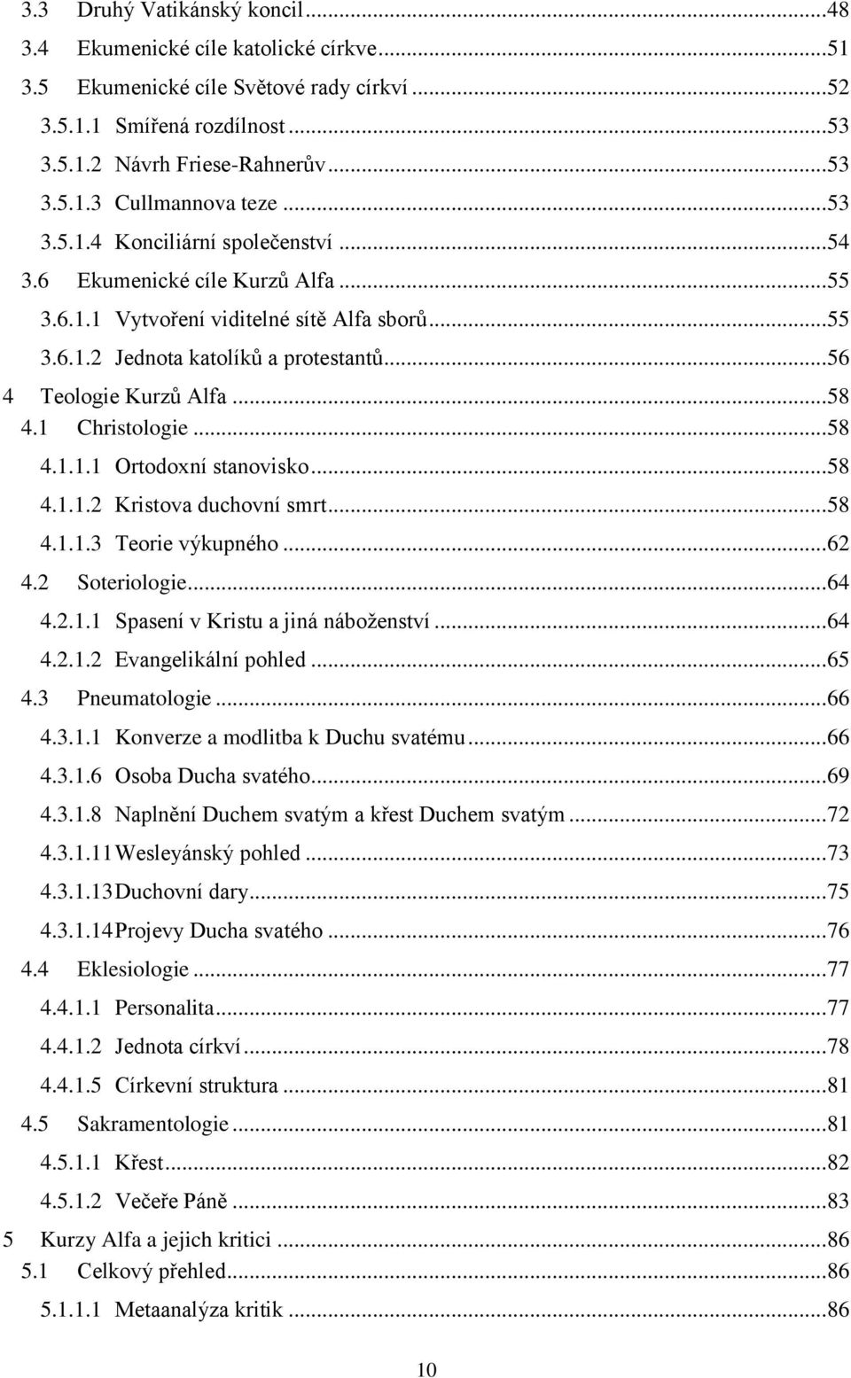 .. 58 4.1 Christologie... 58 4.1.1.1 Ortodoxní stanovisko... 58 4.1.1.2 Kristova duchovní smrt... 58 4.1.1.3 Teorie výkupného... 62 4.2 Soteriologie... 64 4.2.1.1 Spasení v Kristu a jiná náboţenství.