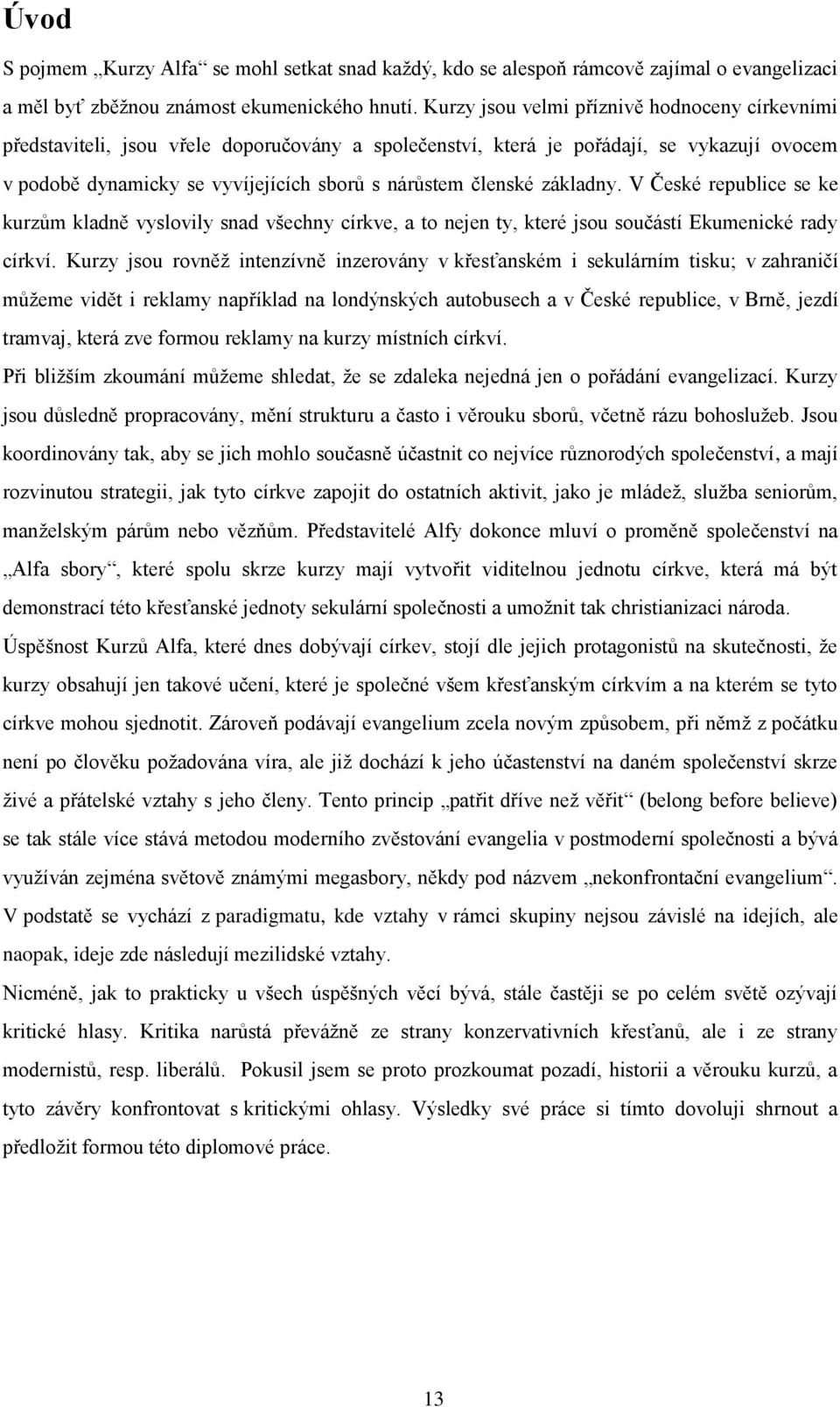 základny. V České republice se ke kurzům kladně vyslovily snad všechny církve, a to nejen ty, které jsou součástí Ekumenické rady církví.