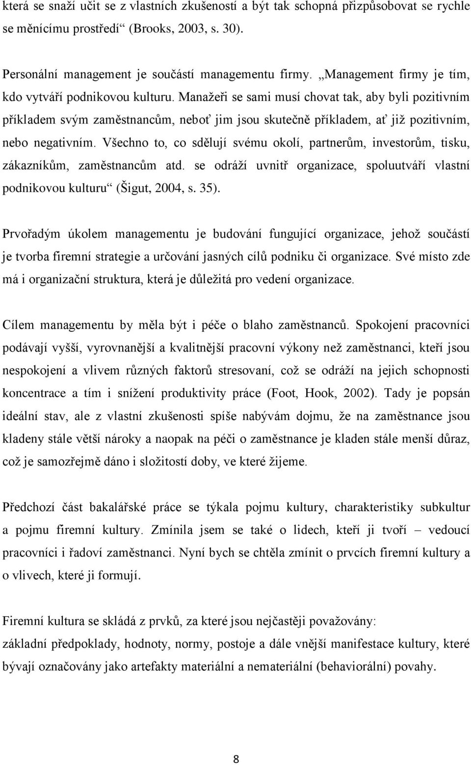 Manažeři se sami musí chovat tak, aby byli pozitivním příkladem svým zaměstnancům, neboť jim jsou skutečně příkladem, ať již pozitivním, nebo negativním.