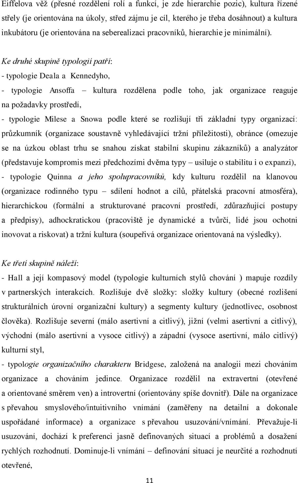 Ke druhé skupině typologií patří: - typologie Deala a Kennedyho, - typologie Ansoffa kultura rozdělena podle toho, jak organizace reaguje na požadavky prostředí, - typologie Milese a Snowa podle