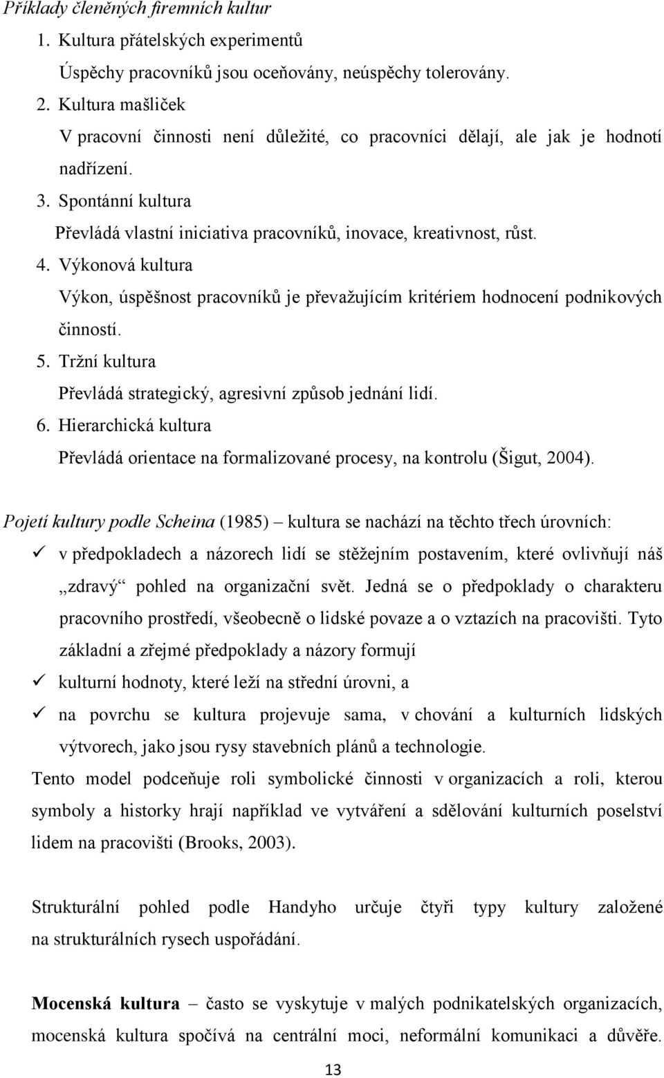 Výkonová kultura Výkon, úspěšnost pracovníků je převažujícím kritériem hodnocení podnikových činností. 5. Tržní kultura Převládá strategický, agresivní způsob jednání lidí. 6.