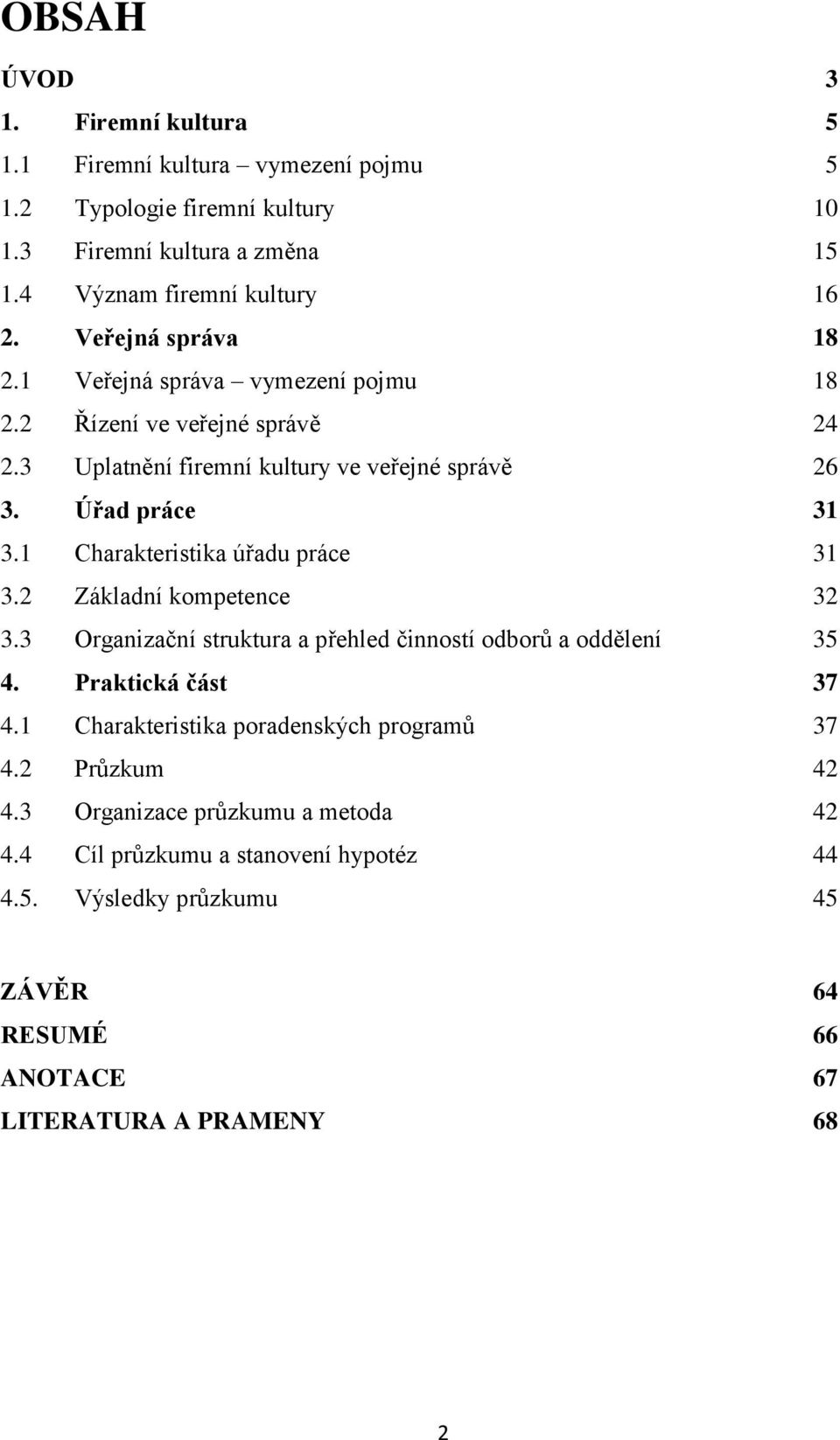 1 Charakteristika úřadu práce 31 3.2 Základní kompetence 32 3.3 Organizační struktura a přehled činností odborů a oddělení 35 4. Praktická část 37 4.