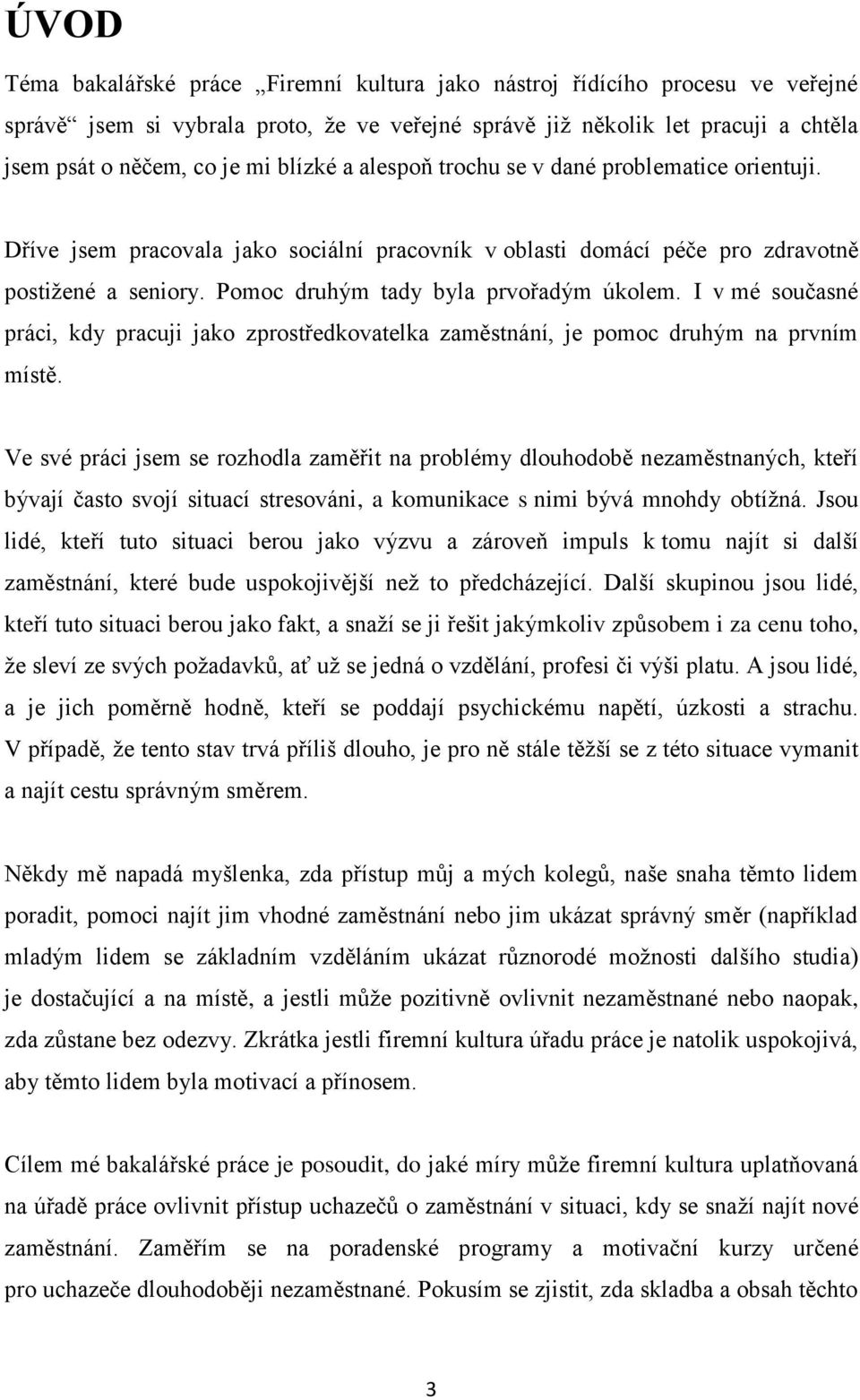 I v mé současné práci, kdy pracuji jako zprostředkovatelka zaměstnání, je pomoc druhým na prvním místě.