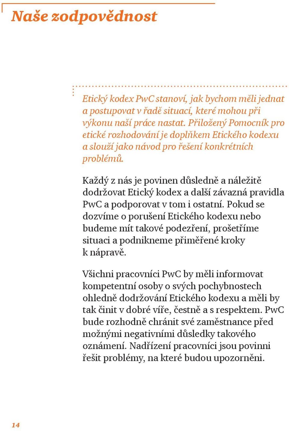 Každý z nás je povinen důsledně a náležitě dodržovat Etický kodex a další závazná pravidla PwC a podporovat v tom i ostatní.