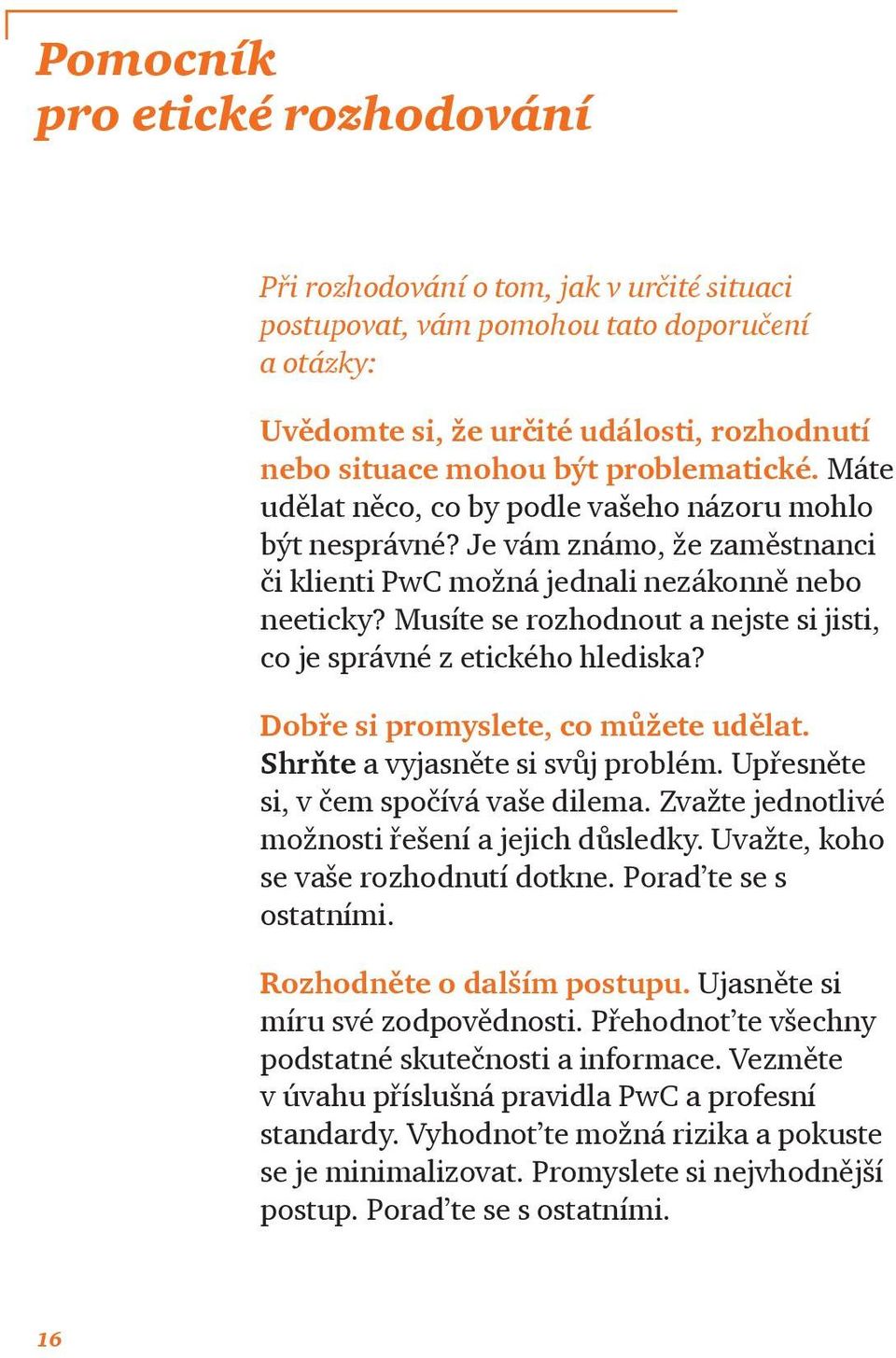 Musíte se rozhodnout a nejste si jisti, co je správné z etického hlediska? Dobře si promyslete, co můžete udělat. Shrňte a vyjasněte si svůj problém. Upřesněte si, v čem spočívá vaše dilema.