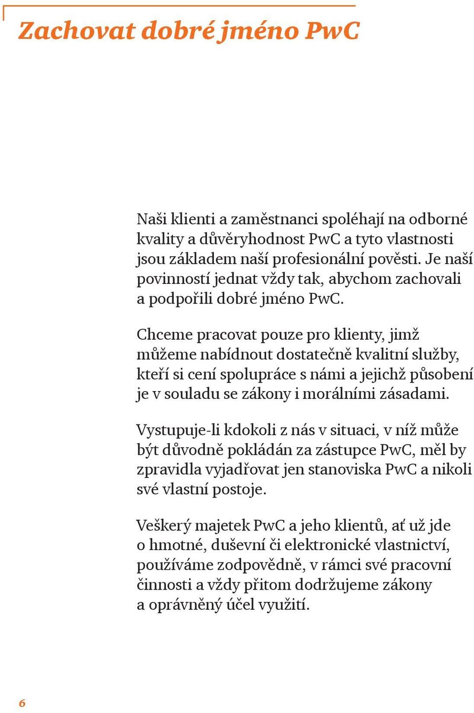 Chceme pracovat pouze pro klienty, jimž můžeme nabídnout dostatečně kvalitní služby, kteří si cení spolupráce s námi a jejichž působení je v souladu se zákony i morálními zásadami.