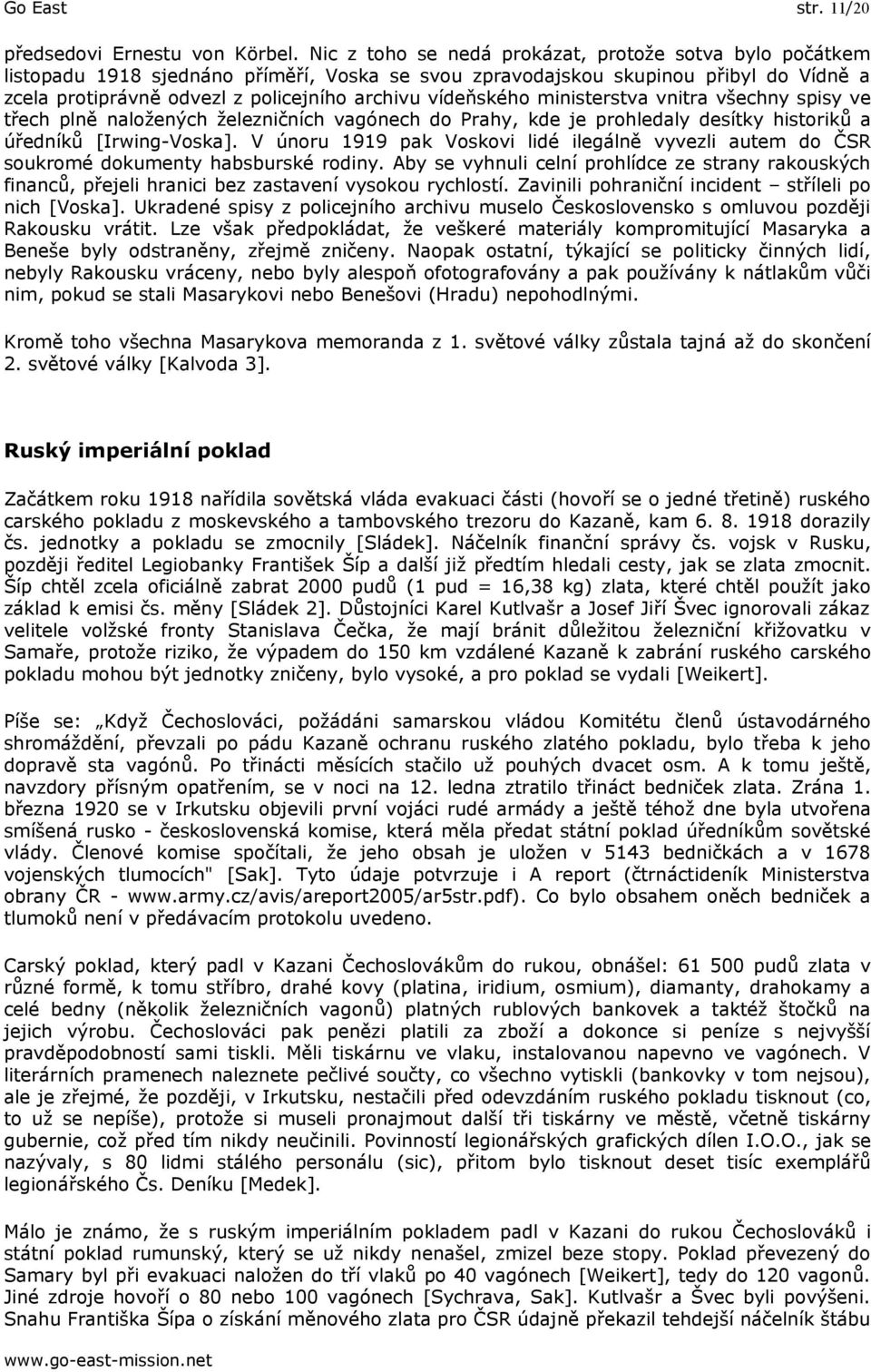 vídeňského ministerstva vnitra všechny spisy ve třech plně naložených železničních vagónech do Prahy, kde je prohledaly desítky historiků a úředníků [Irwing-Voska].