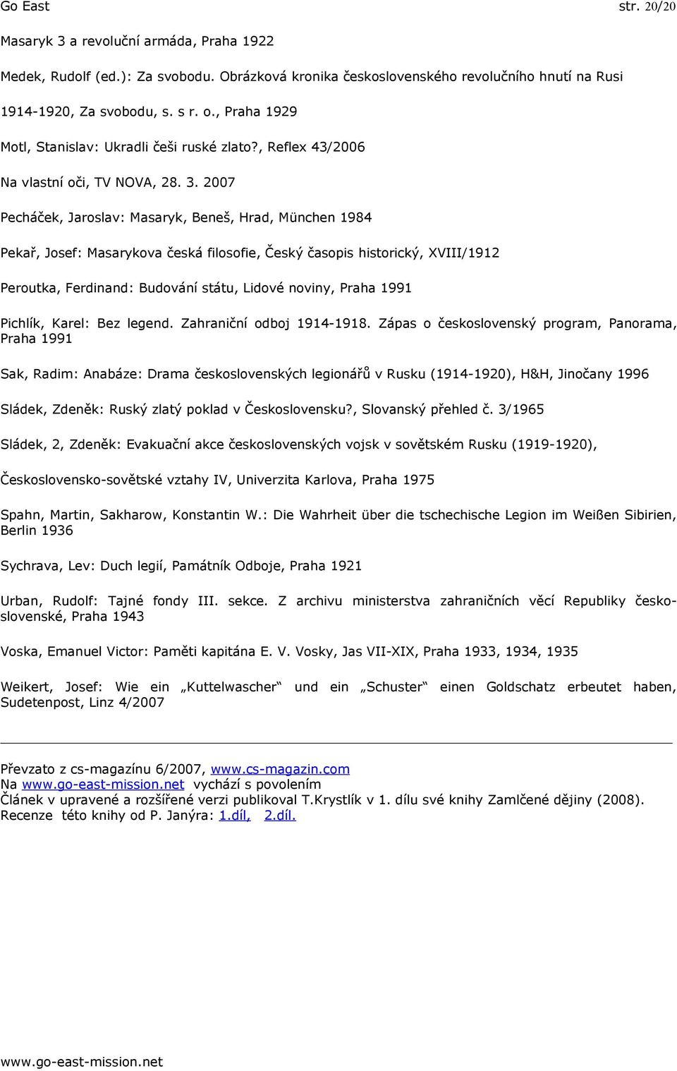 2007 Pecháček, Jaroslav: Masaryk, Beneš, Hrad, München 1984 Pekař, Josef: Masarykova česká filosofie, Český časopis historický, XVIII/1912 Peroutka, Ferdinand: Budování státu, Lidové noviny, Praha