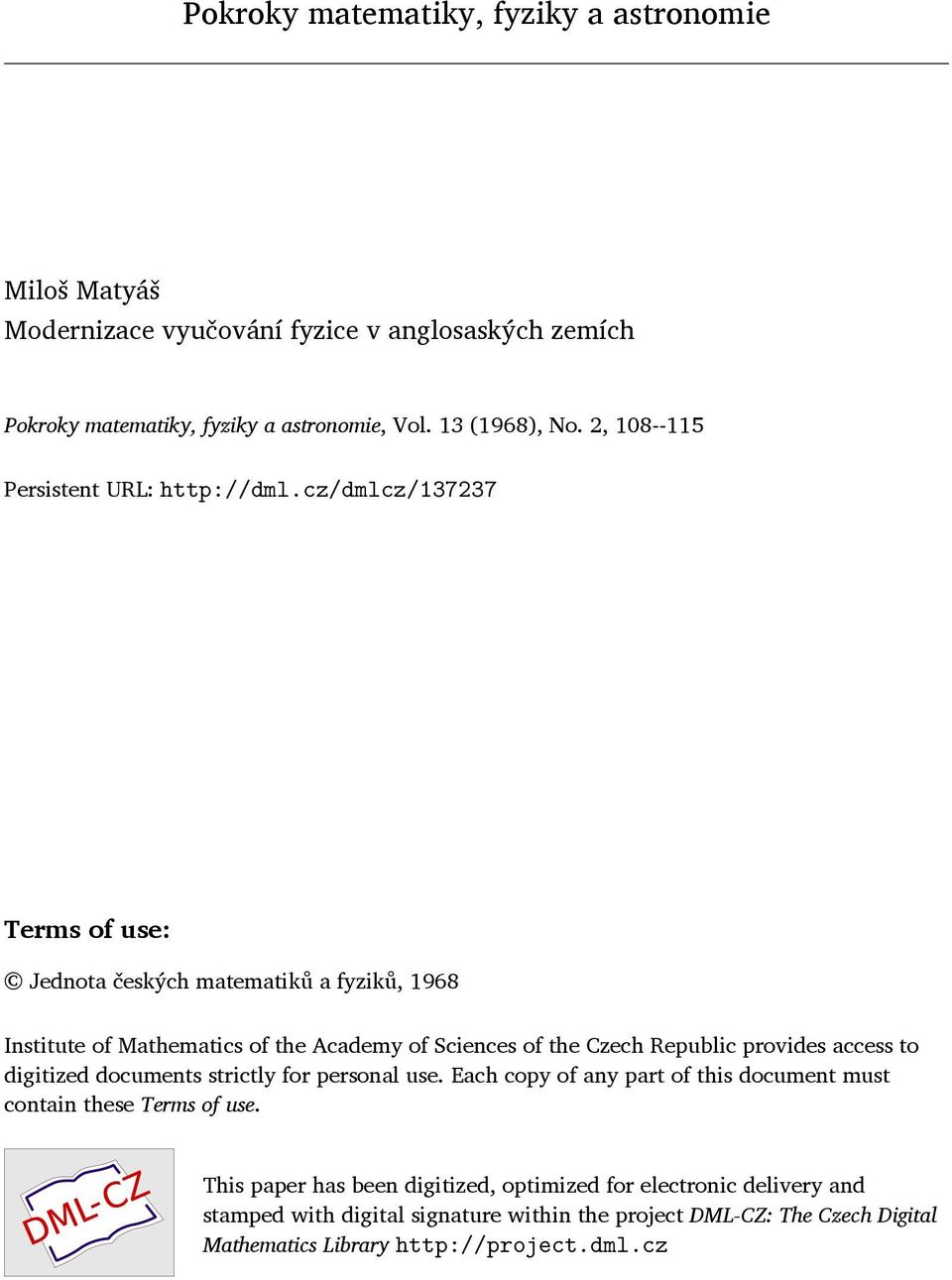 cz/dmlcz/137237 Terms of use: Jednota českých matematiků a fyziků, 1968 Institute of Mathematics of the Academy of Sciences of the Czech Republic provides access to