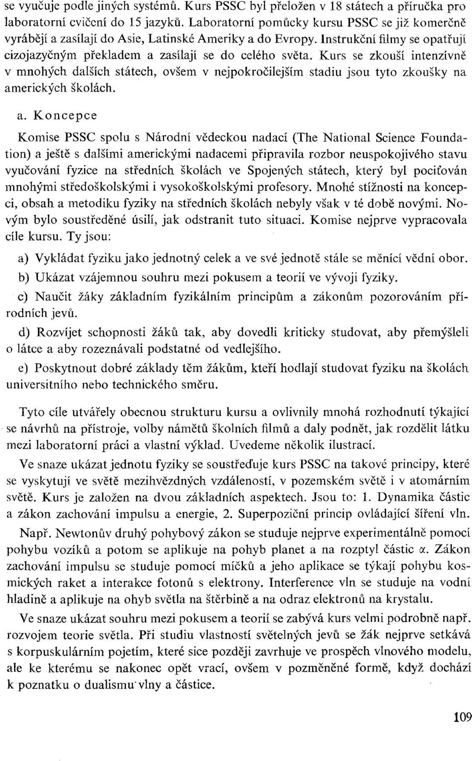 Kurs se zkouší intenzívně v mnohých dalších státech, ovšem v nejpokročilejším stadiu jsou tyto zkoušky na am