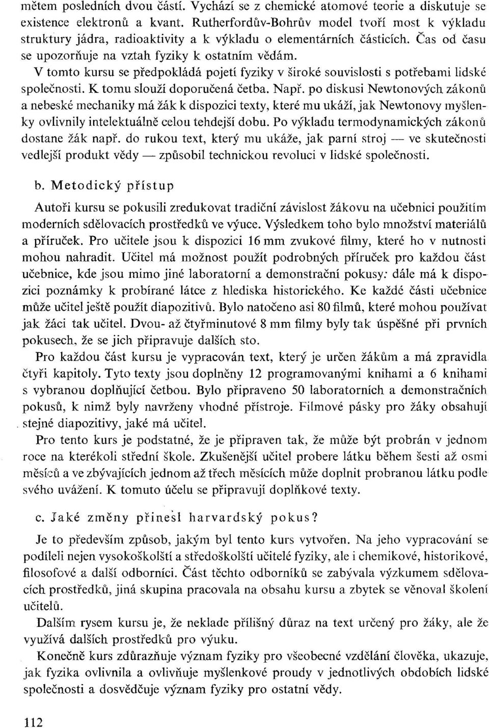 V tomto kursu se předpokládá pojetí fyziky v široké souvislosti s potřebami lidské společnosti. K tomu slouží doporučená četba. Např.