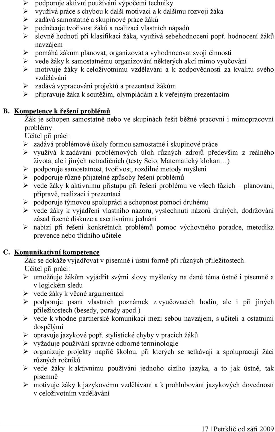 hodnocení žáků navzájem pomáhá žákům plánovat, organizovat a vyhodnocovat svoji činnosti vede žáky k samostatnému organizování některých akcí mimo vyučování motivuje žáky k celoživotnímu vzdělávání a