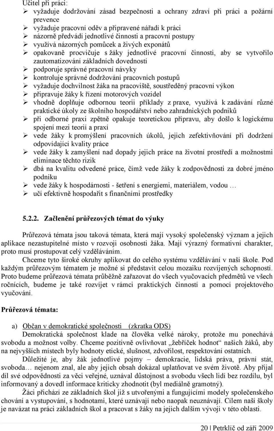 pracovní návyky kontroluje správné dodržování pracovních postupů vyžaduje dochvilnost žáka na pracoviště, soustředěný pracovní výkon připravuje žáky k řízení motorových vozidel vhodně doplňuje