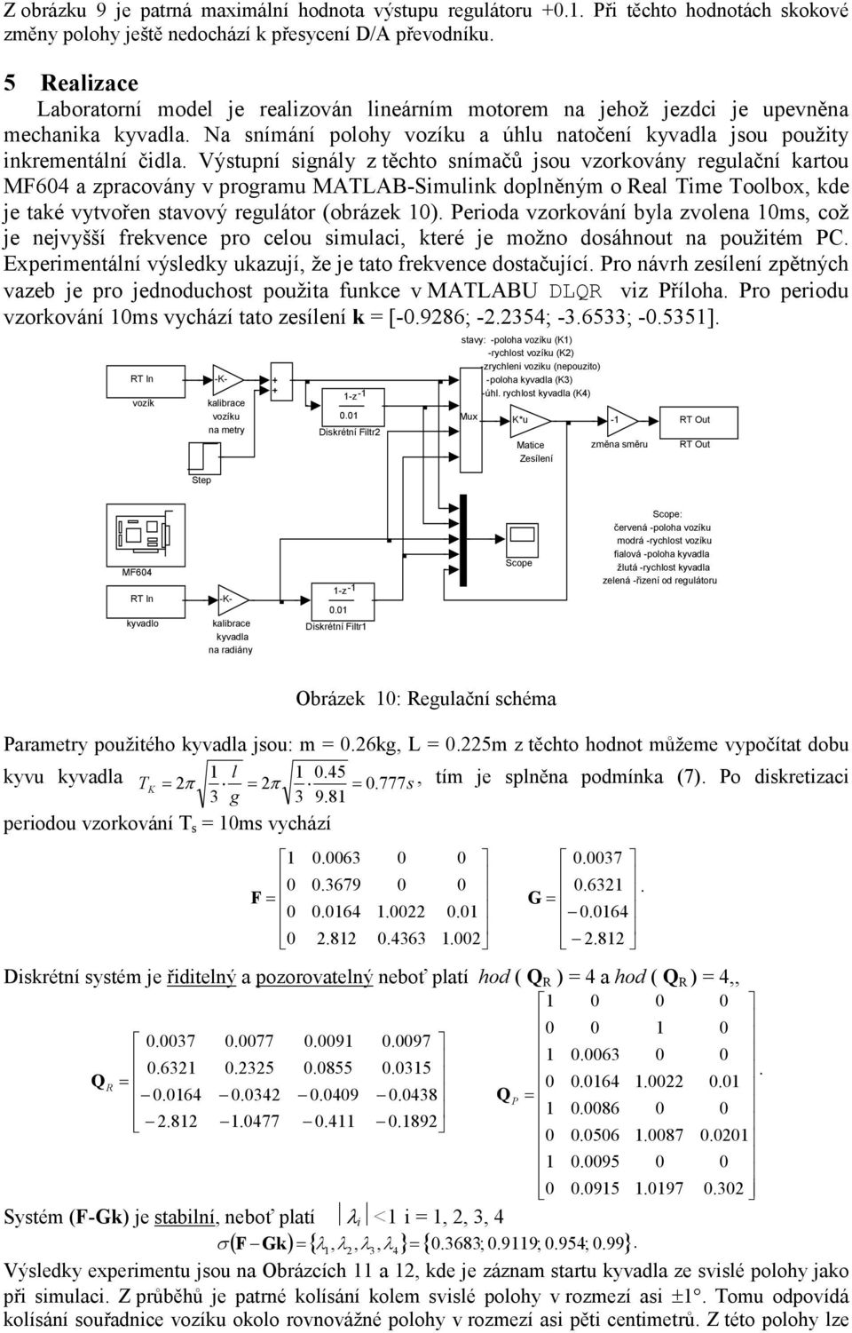 kartou MF6 a zpracovány v programu MATLAB-Simulink doplněným o Real Time Toolbo, kde je také vytvořen stavový regulátor (obrázek ) Perioda vzorkování byla zvolena ms, což je nejvyšší frekvence pro