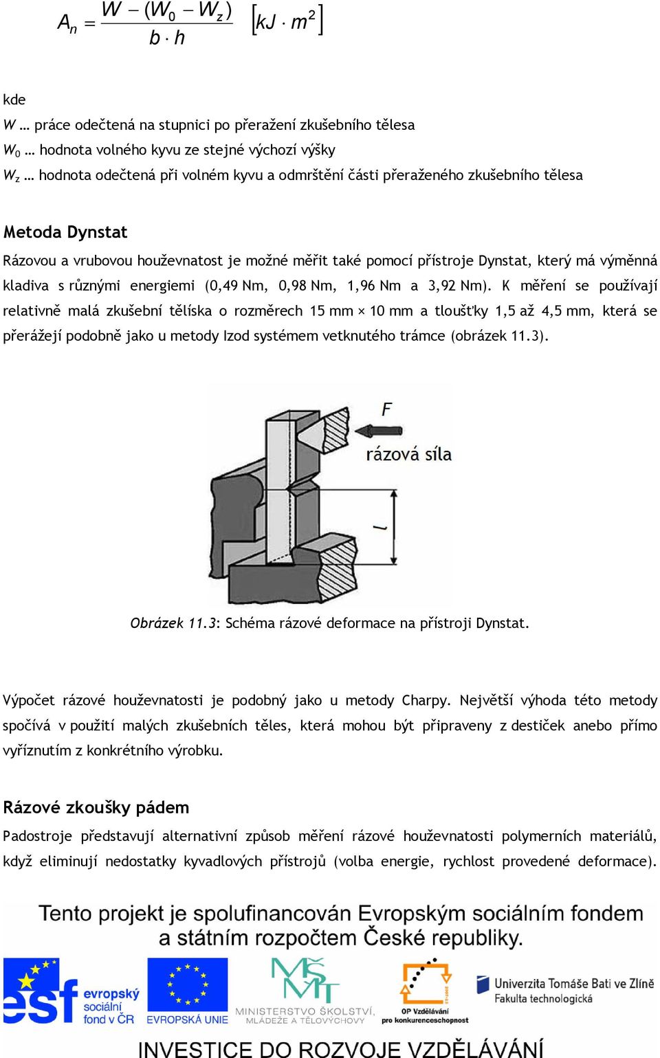 3,92 Nm). K měření se používají relativně malá zkušební tělíska o rozměrech 15 mm 10 mm a tloušťky 1,5 až 4,5 mm, která se přerážejí podobně jako u metody Izod systémem vetknutého trámce (obrázek 11.