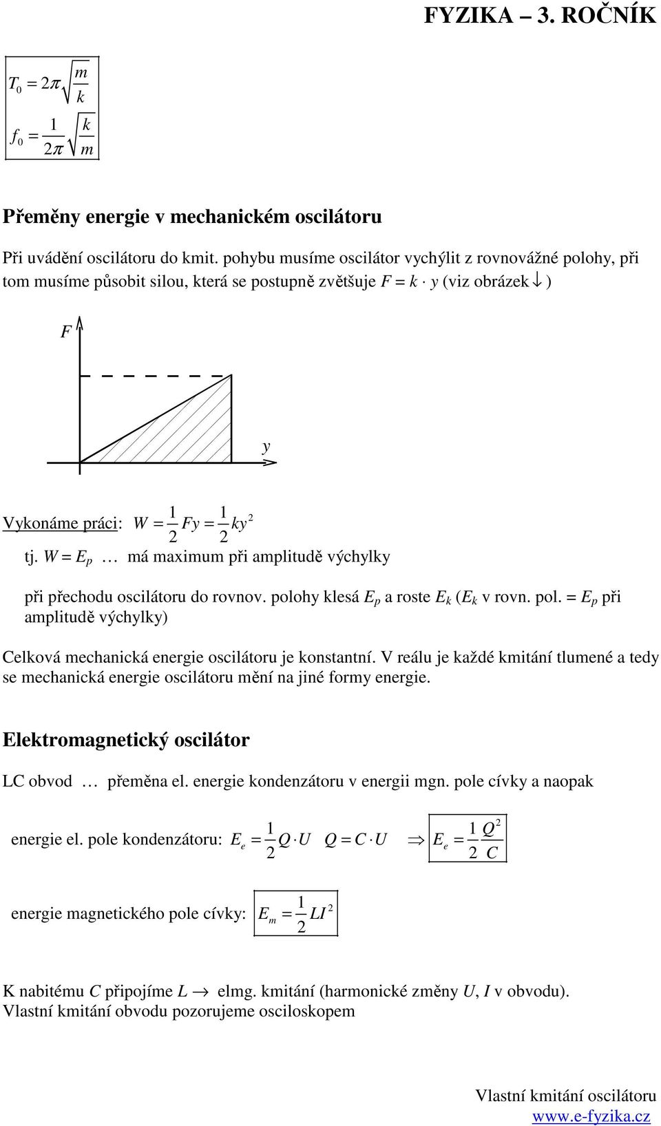 W E p á axiu při aplitudě výchl při přechodu oscilátoru do rovnov. poloh lesá E p a roste E (E v rovn. pol. E p při aplitudě výchl) Celová echanicá energie oscilátoru je onstantní.