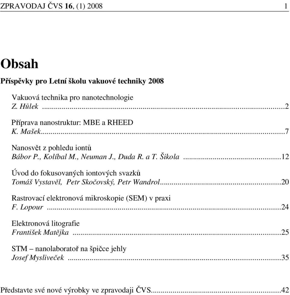 ..12 Úvod do fokusovaných iontových svazků Tomáš Vystavěl, Petr Skočovský, Petr Wandrol...20 Rastrovací elektronová mikroskopie (SEM) v praxi F.