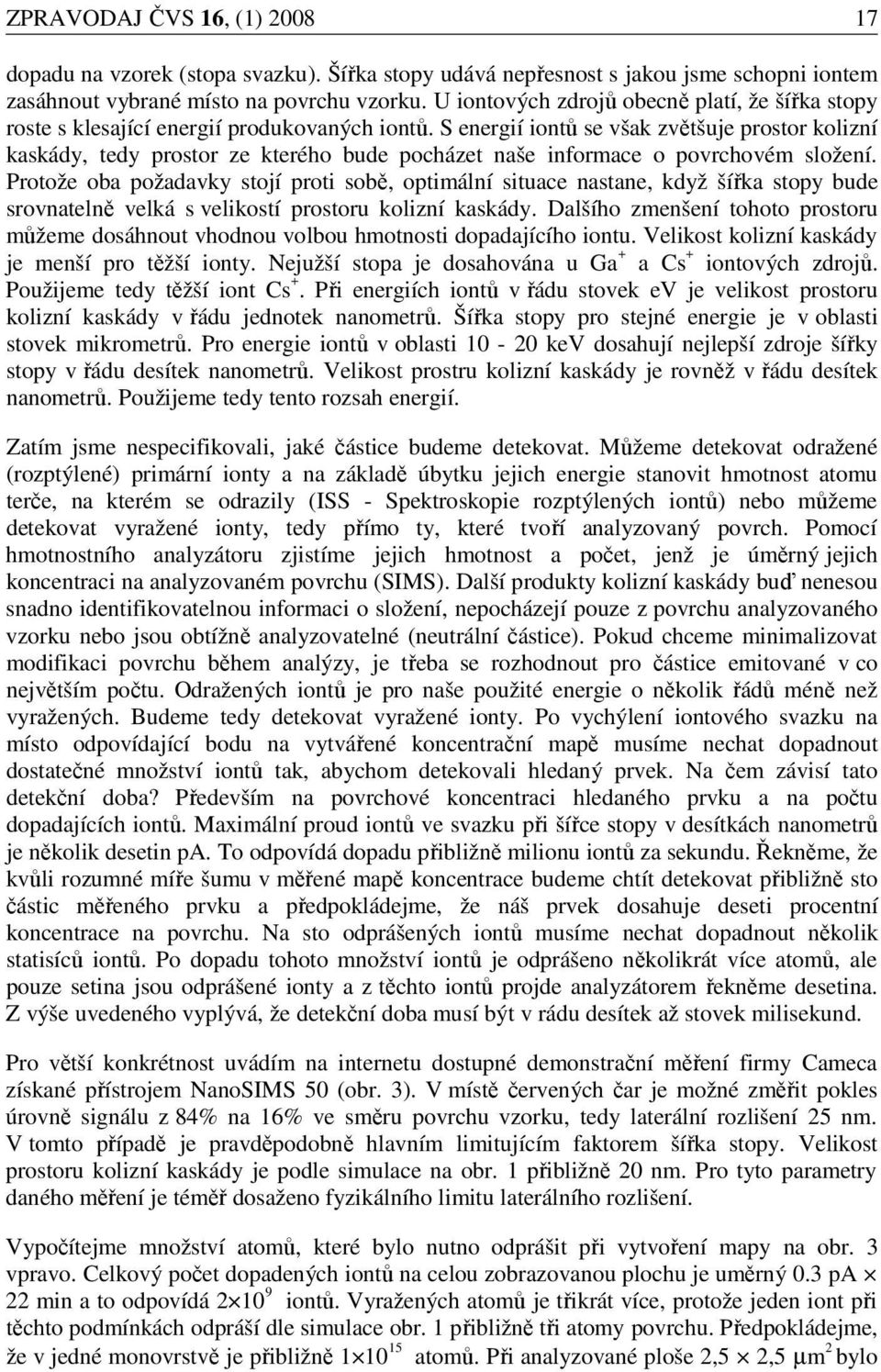 S energií iontů se však zvětšuje prostor kolizní kaskády, tedy prostor ze kterého bude pocházet naše informace o povrchovém složení.