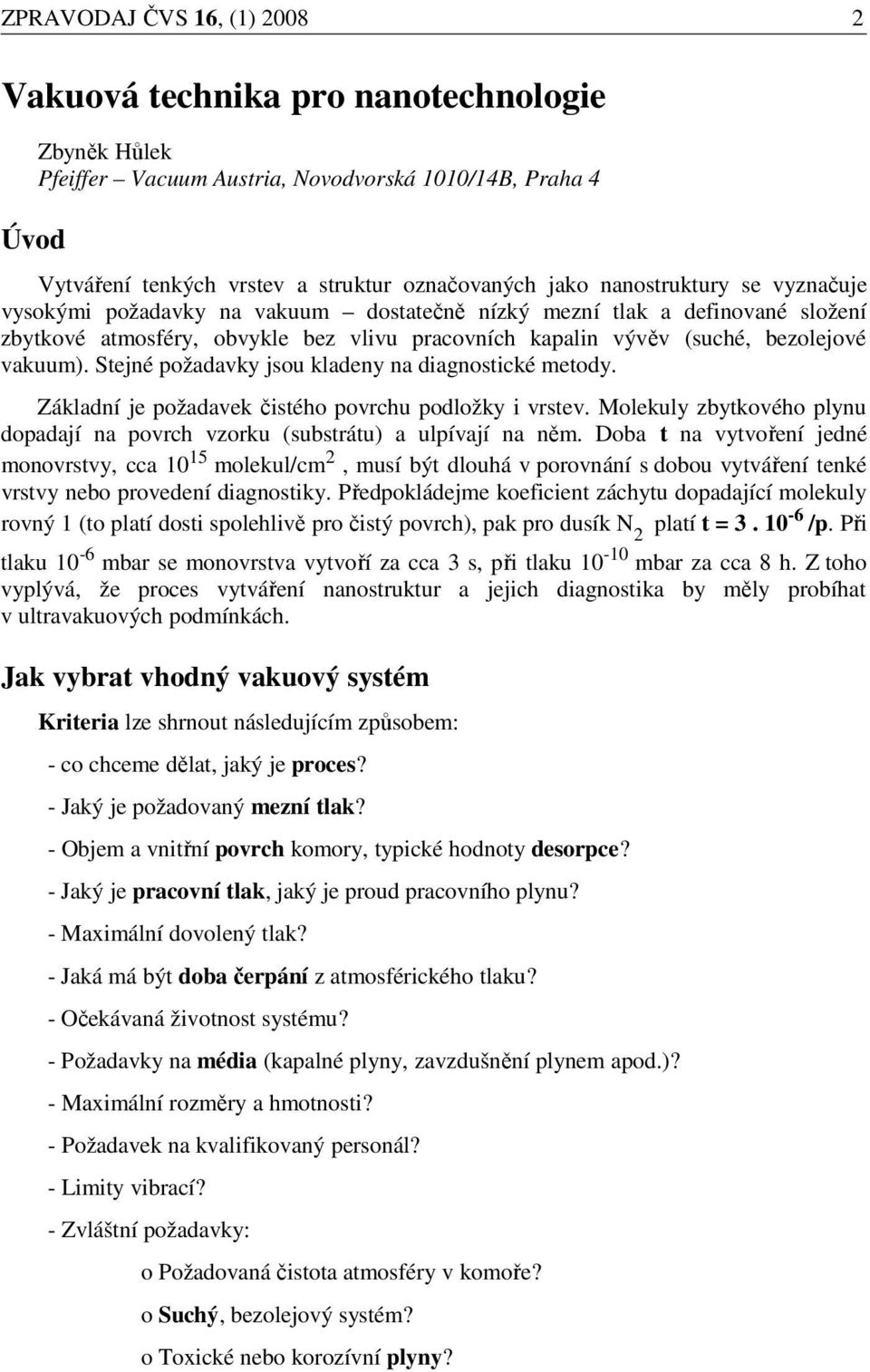 Stejné požadavky jsou kladeny na diagnostické metody. Základní je požadavek čistého povrchu podložky i vrstev. Molekuly zbytkového plynu dopadají na povrch vzorku (substrátu) a ulpívají na něm.