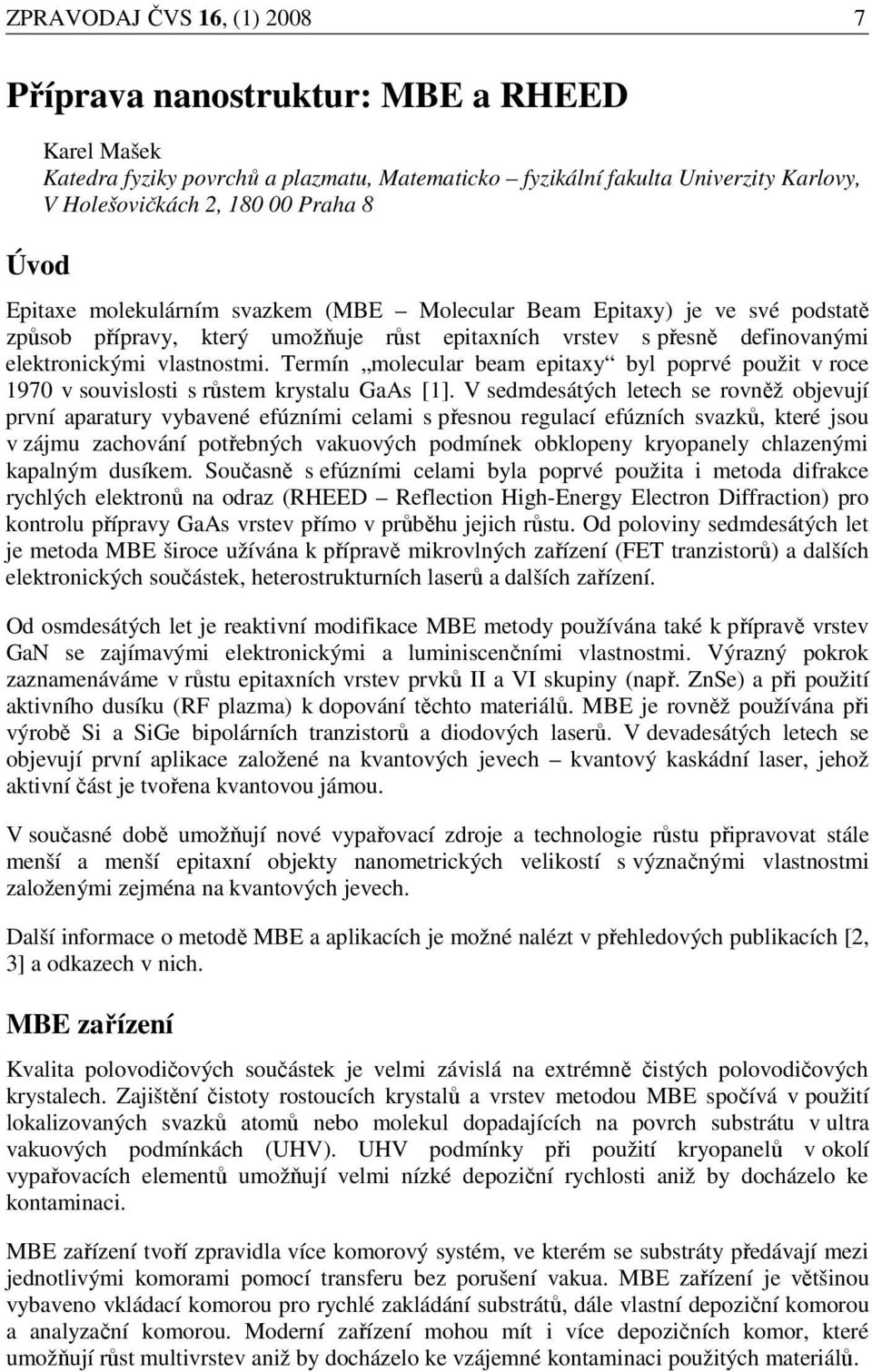 Termín molecular beam epitaxy byl poprvé použit v roce 1970 v souvislosti s růstem krystalu GaAs [1].