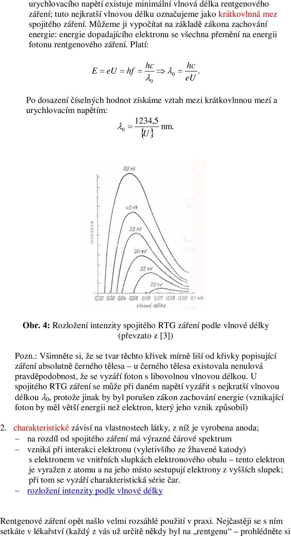 0 eu Po dosazení íselných hodnot získáme vztah mezi krátkovlnnou mezí a urychlovacím naptím: 1234,5 0 U nm. Obr. 4: Rozložení intenzity spojitého RTG záení podle vlnové délky (pevzato z [3]) Pozn.