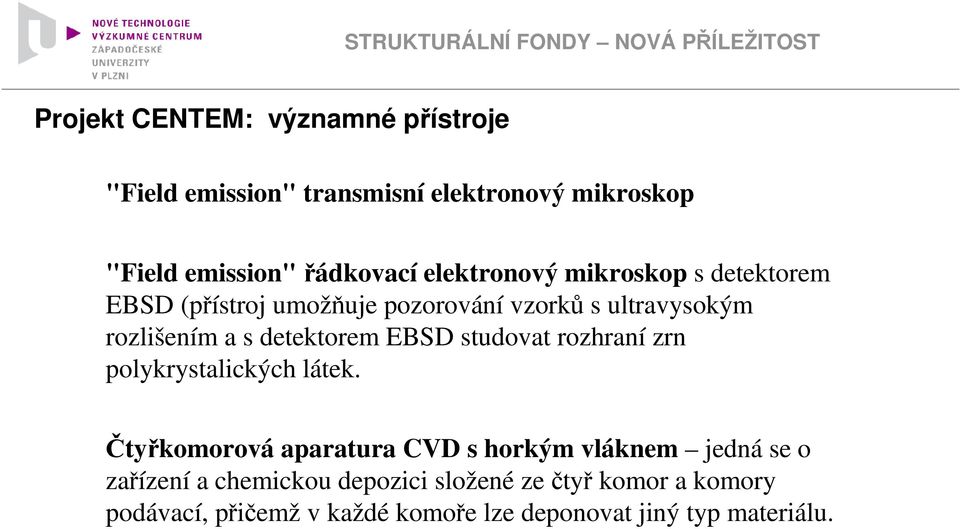 rozlišením a s detektorem EBSD studovat rozhraní zrn polykrystalických látek.