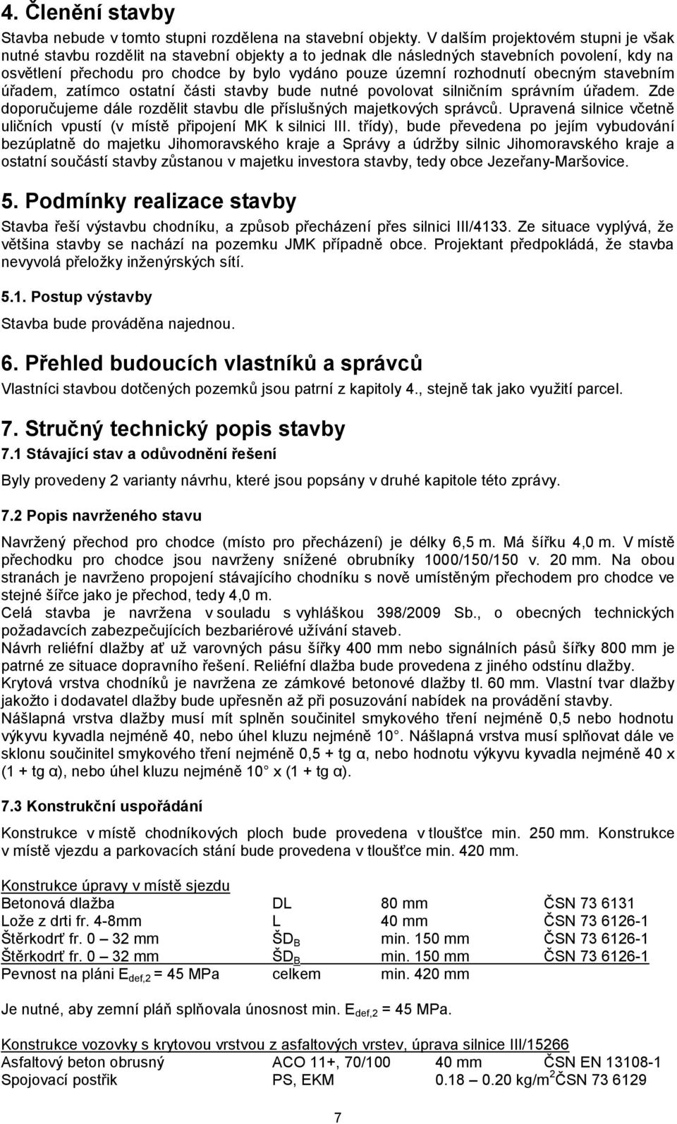 rozhodnutí obecným stavebním úřadem, zatímco části stavby bude nutné povolovat silničním správním úřadem. Zde doporučujeme dále rozdělit stavbu dle příslušných majetkových správců.