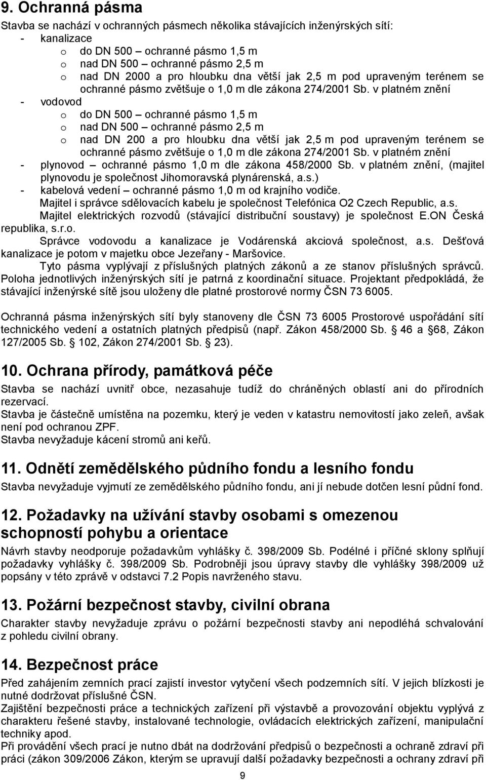 v platném znění - vodovod o do DN 500 ochranné pásmo 1,5 m o nad DN 500 ochranné pásmo 2,5 m o nad DN 200 a pro  v platném znění - plynovod ochranné pásmo 1,0 m dle zákona 458/2000 Sb.