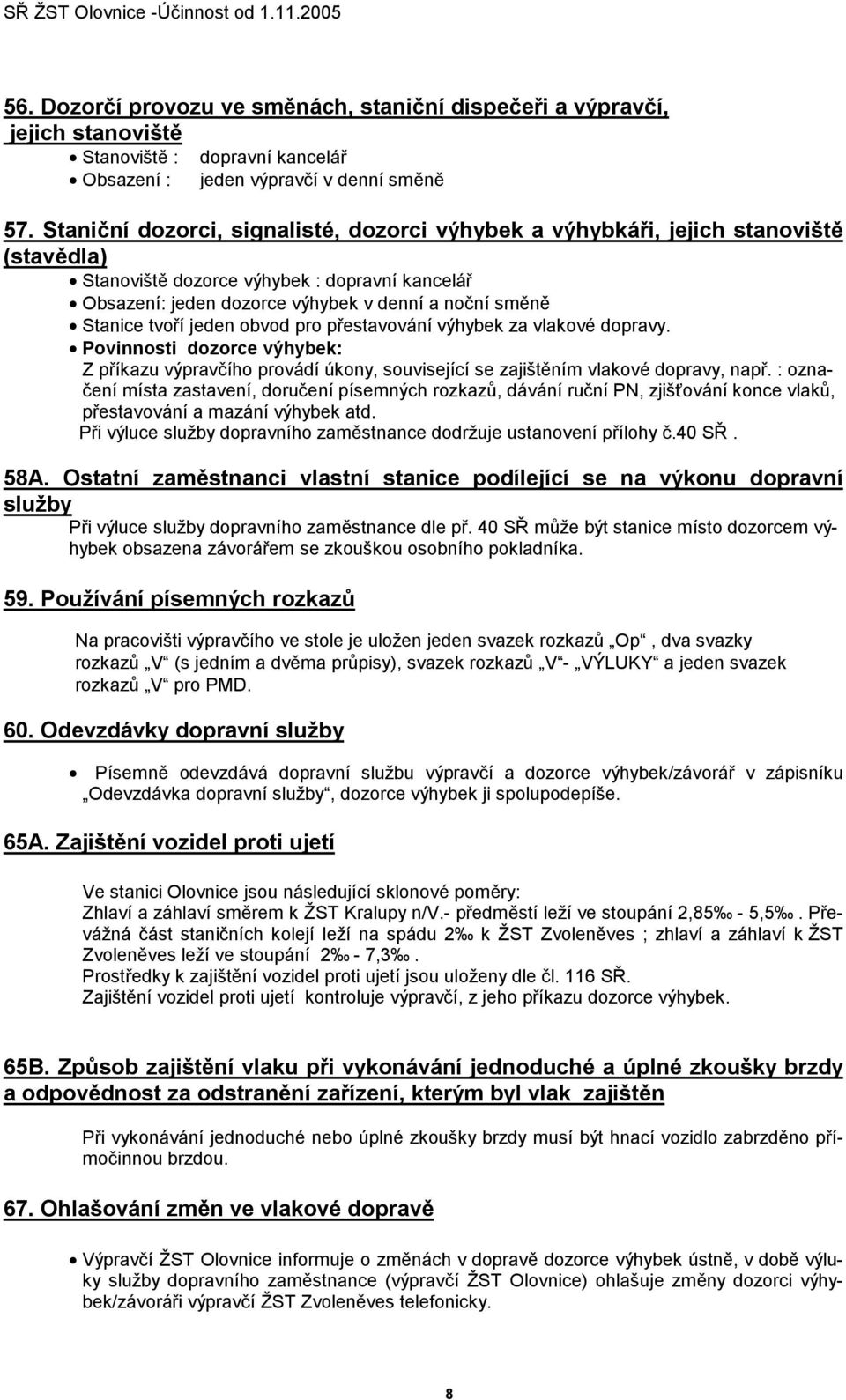 tvoří jeden obvod pro přestavování výhybek za vlakové dopravy. Povinnosti dozorce výhybek: Z příkazu výpravčího provádí úkony, související se zajištěním vlakové dopravy, např.