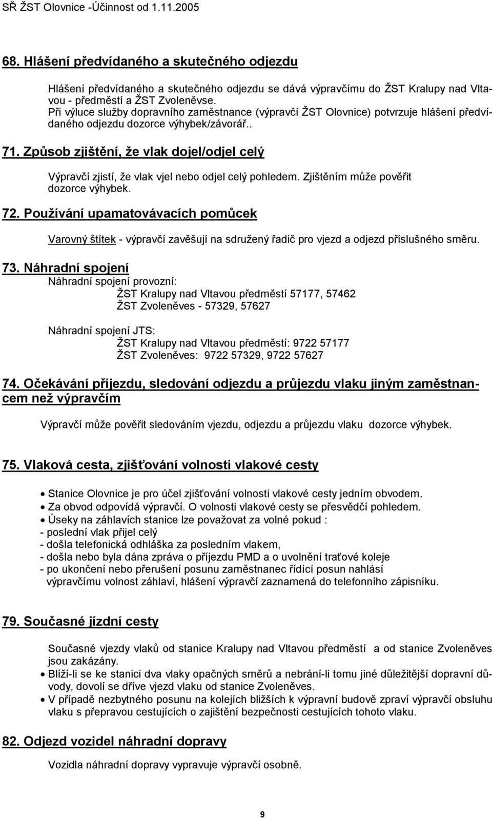 Způsob zjištění, že vlak dojel/odjel celý Výpravčí zjistí, že vlak vjel nebo odjel celý pohledem. Zjištěním může pověřit dozorce výhybek. 72.